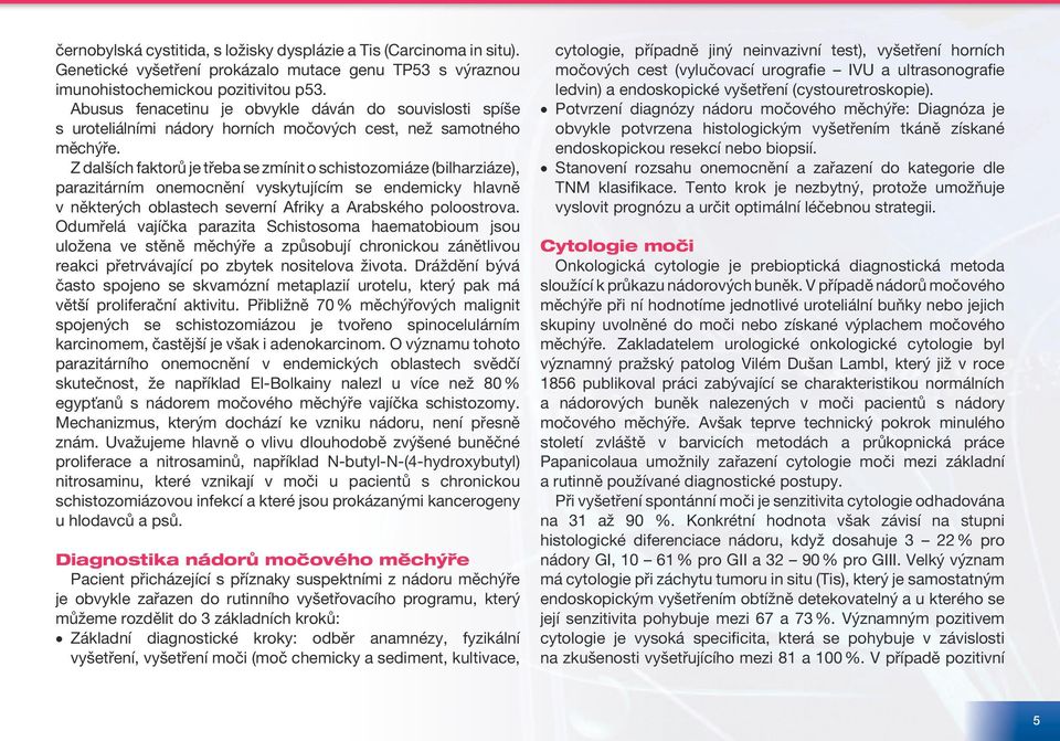 Z dalších faktorů je třeba se zmínit o schistozomiáze (bilharziáze), parazitárním onemocnění vyskytujícím se endemicky hlavně v některých oblastech severní Afriky a Arabského poloostrova.