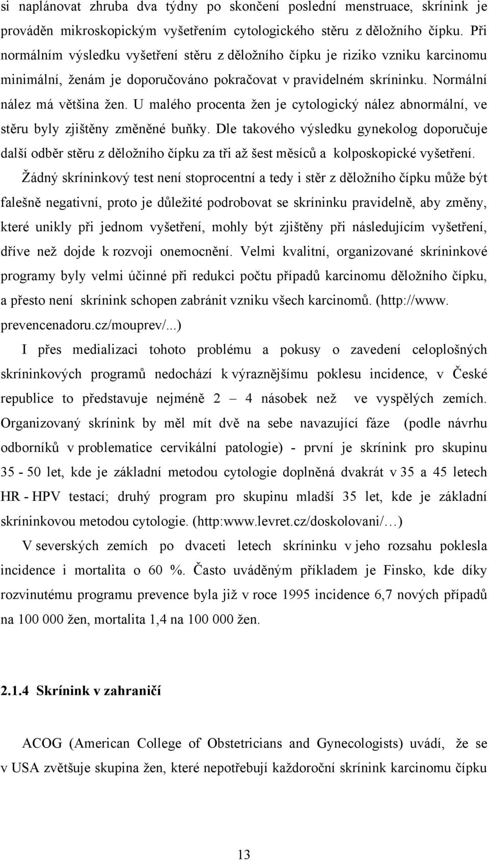 U malého procenta žen je cytologický nález abnormální, ve stěru byly zjištěny změněné buňky.