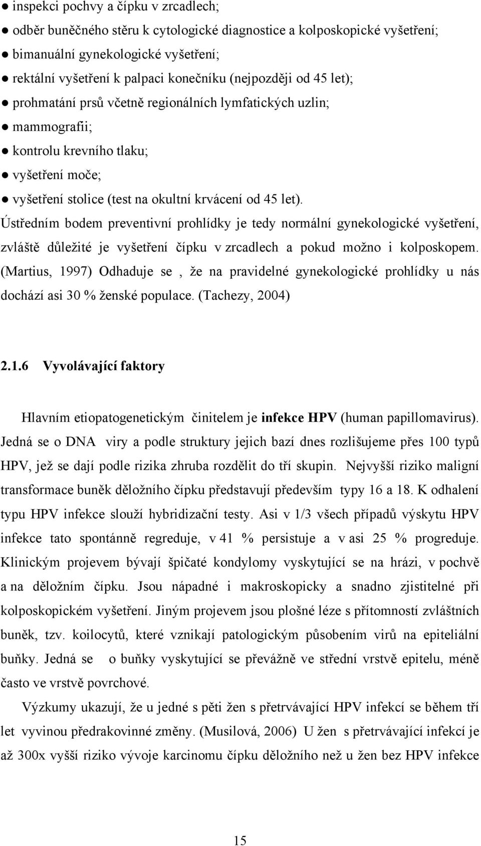 Ústředním bodem preventivní prohlídky je tedy normální gynekologické vyšetření, zvláště důležité je vyšetření čípku v zrcadlech a pokud možno i kolposkopem.