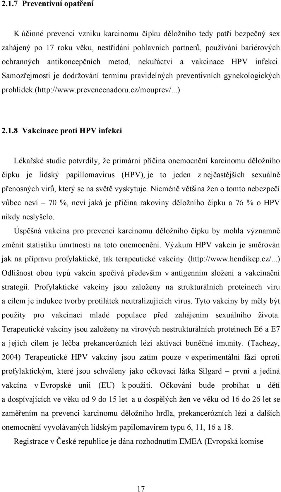 8 Vakcinace proti HPV infekci Lékařské studie potvrdily, že primární příčina onemocnění karcinomu děložního čípku je lidský papillomavirus (HPV), je to jeden z nejčastějších sexuálně přenosných virů,