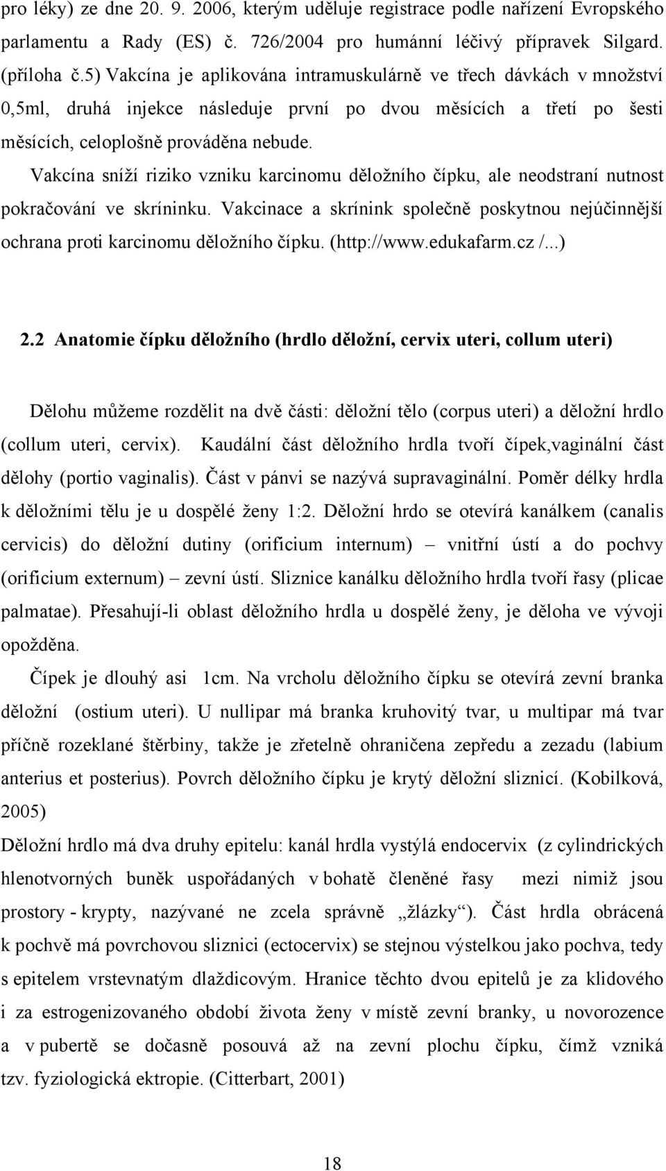 Vakcína sníží riziko vzniku karcinomu děložního čípku, ale neodstraní nutnost pokračování ve skríninku. Vakcinace a skrínink společně poskytnou nejúčinnější ochrana proti karcinomu děložního čípku.