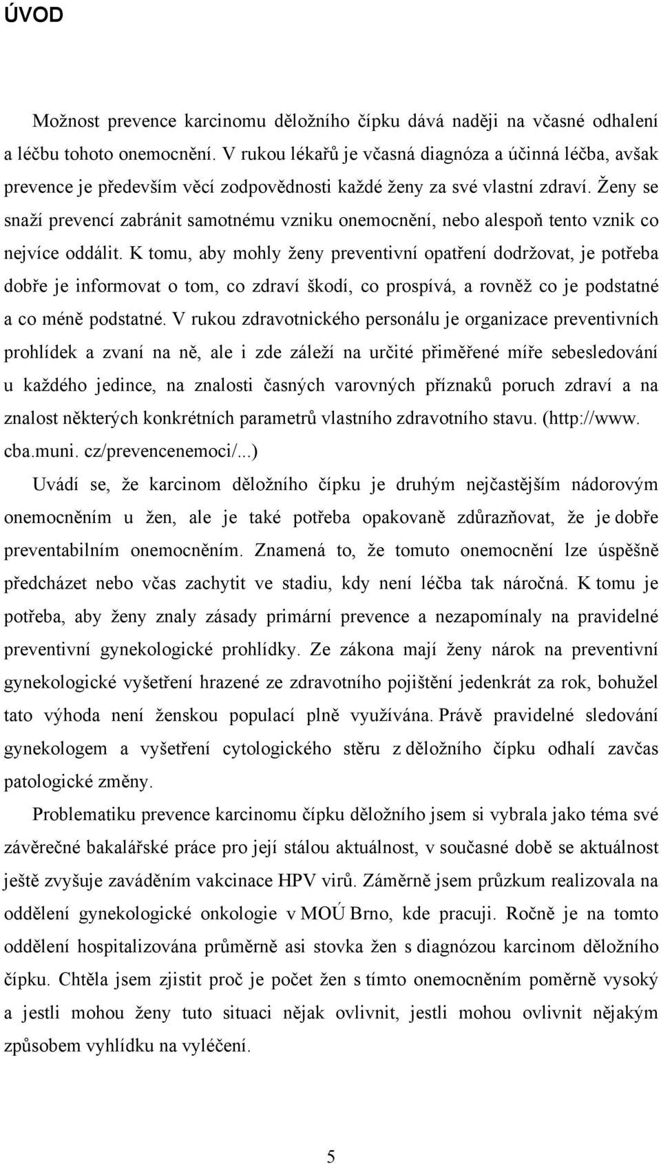 Ženy se snaží prevencí zabránit samotnému vzniku onemocnění, nebo alespoň tento vznik co nejvíce oddálit.