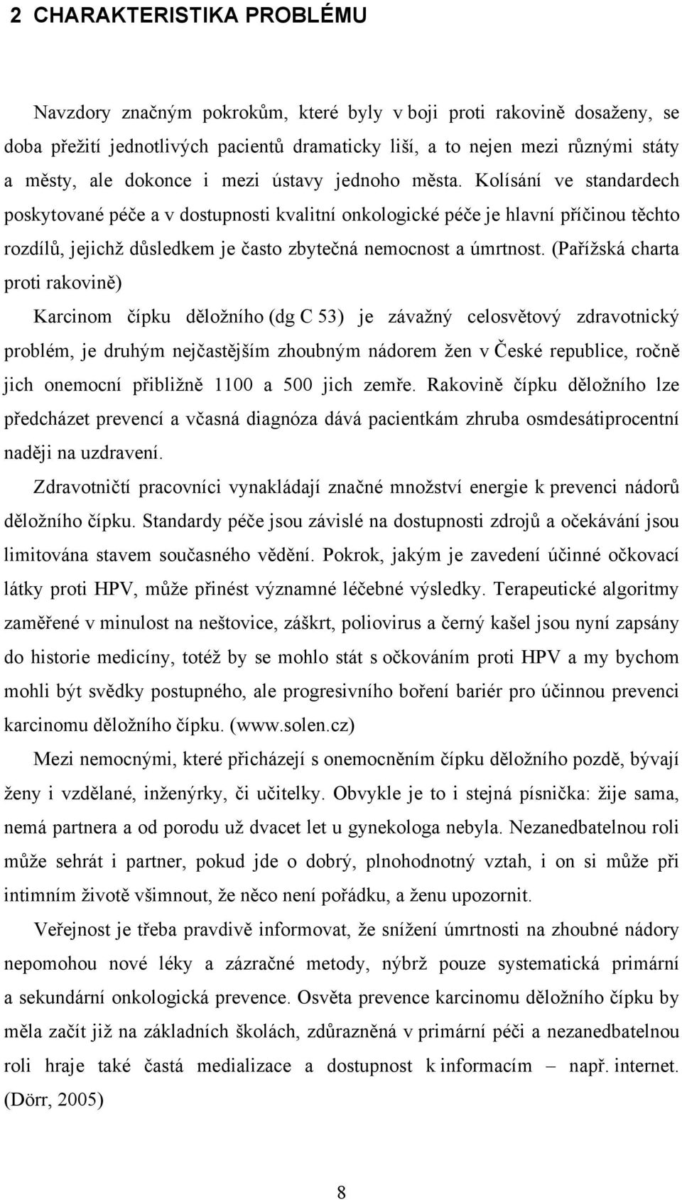 Kolísání ve standardech poskytované péče a v dostupnosti kvalitní onkologické péče je hlavní příčinou těchto rozdílů, jejichž důsledkem je často zbytečná nemocnost a úmrtnost.