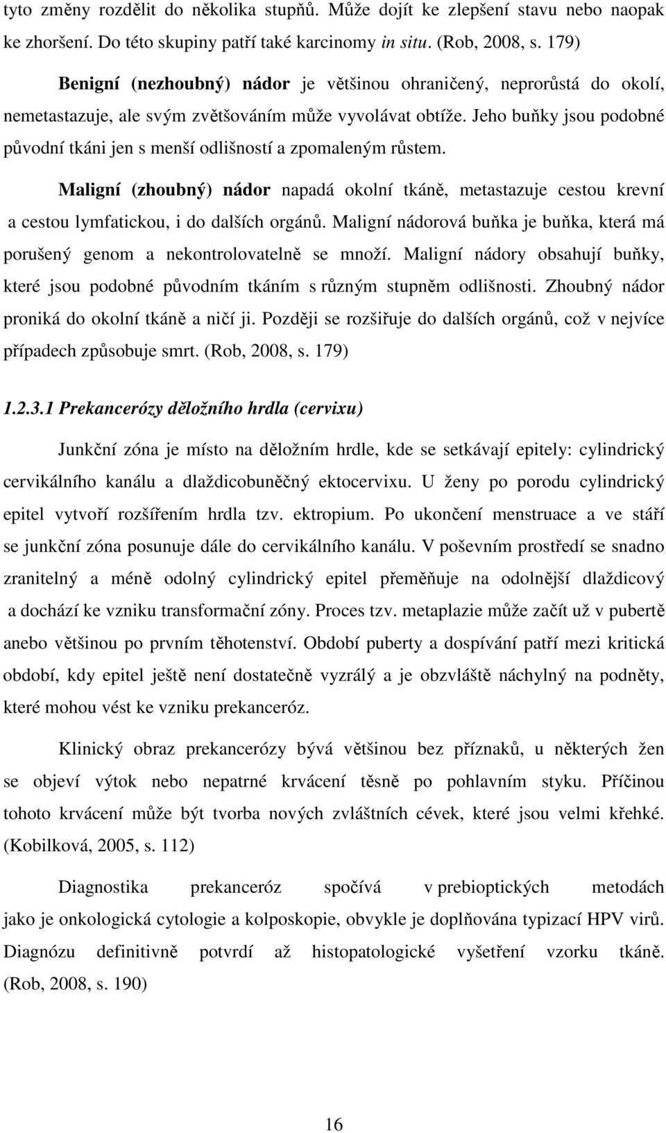 Jeho buňky jsou podobné původní tkáni jen s menší odlišností a zpomaleným růstem. Maligní (zhoubný) nádor napadá okolní tkáně, metastazuje cestou krevní a cestou lymfatickou, i do dalších orgánů.