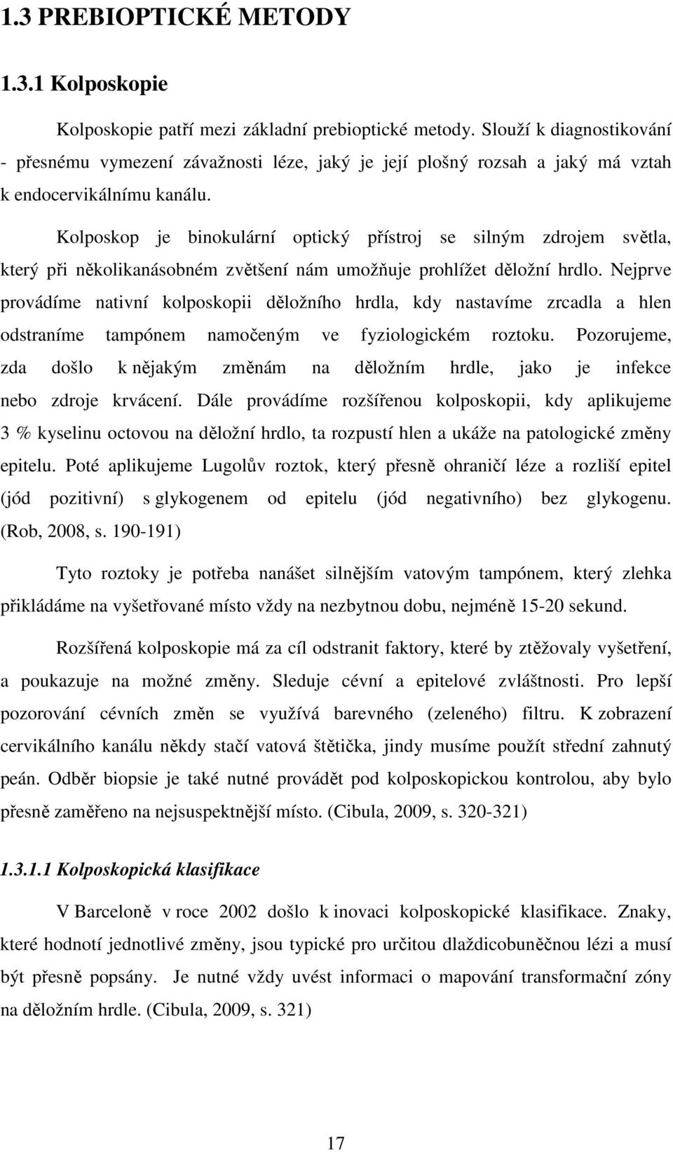 Kolposkop je binokulární optický přístroj se silným zdrojem světla, který při několikanásobném zvětšení nám umožňuje prohlížet děložní hrdlo.