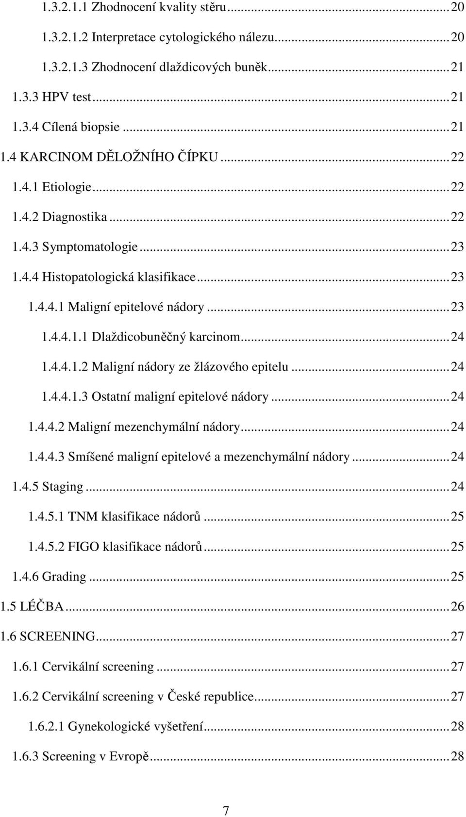 .. 24 1.4.4.1.2 Maligní nádory ze žlázového epitelu... 24 1.4.4.1.3 Ostatní maligní epitelové nádory... 24 1.4.4.2 Maligní mezenchymální nádory... 24 1.4.4.3 Smíšené maligní epitelové a mezenchymální nádory.