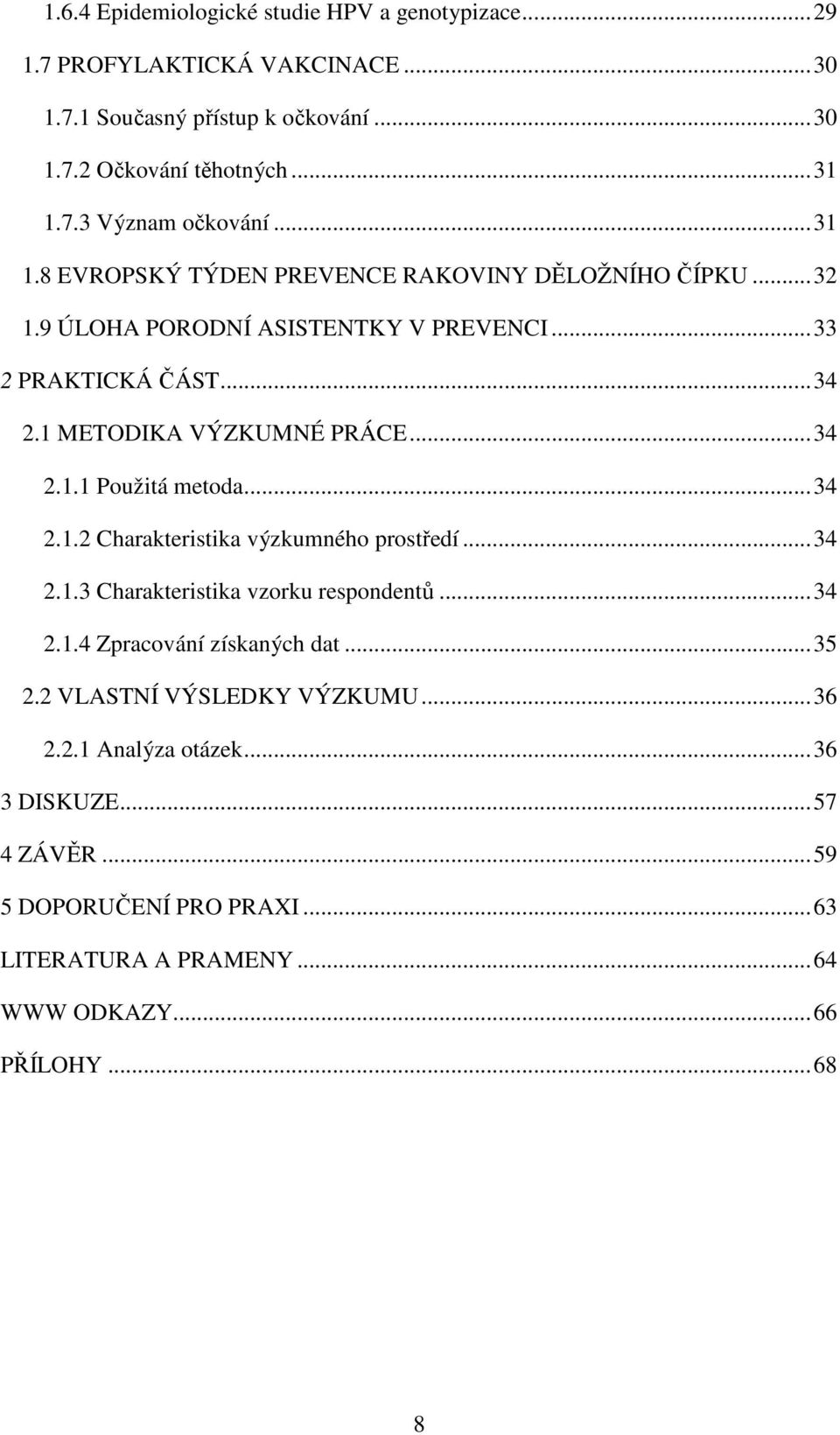 .. 34 2.1.2 Charakteristika výzkumného prostředí... 34 2.1.3 Charakteristika vzorku respondentů... 34 2.1.4 Zpracování získaných dat... 35 2.2 VLASTNÍ VÝSLEDKY VÝZKUMU.