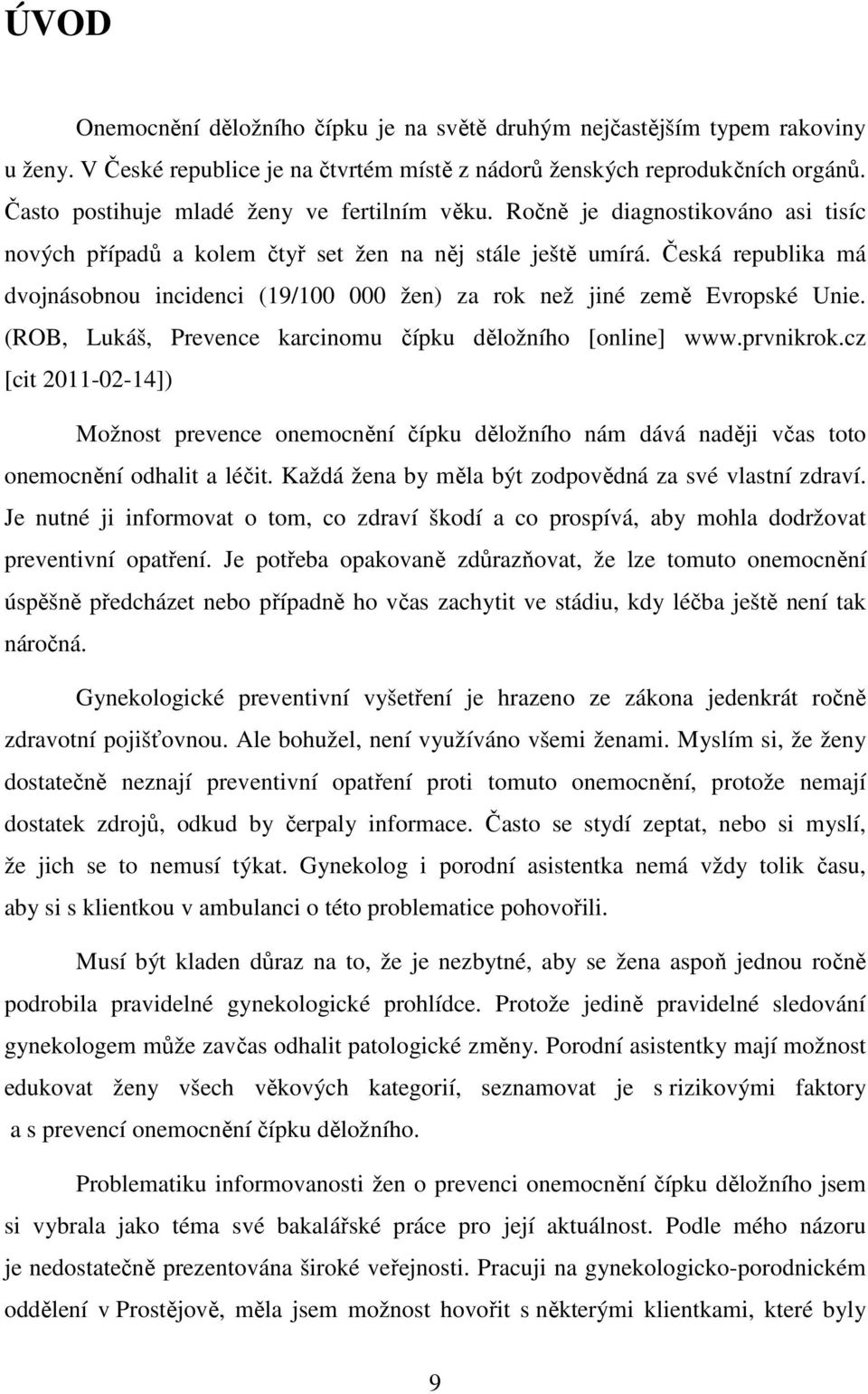 Česká republika má dvojnásobnou incidenci (19/100 000 žen) za rok než jiné země Evropské Unie. (ROB, Lukáš, Prevence karcinomu čípku děložního [online] www.prvnikrok.