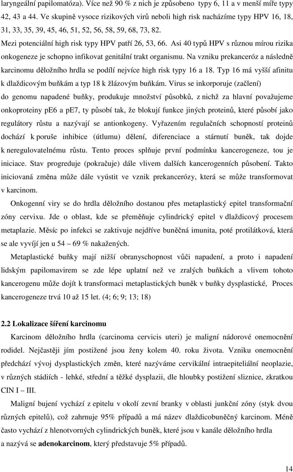 Asi 40 typů HPV s různou mírou rizika onkogeneze je schopno infikovat genitální trakt organismu. Na vzniku prekanceróz a následně karcinomu děložního hrdla se podílí nejvíce high risk typy 16 a 18.