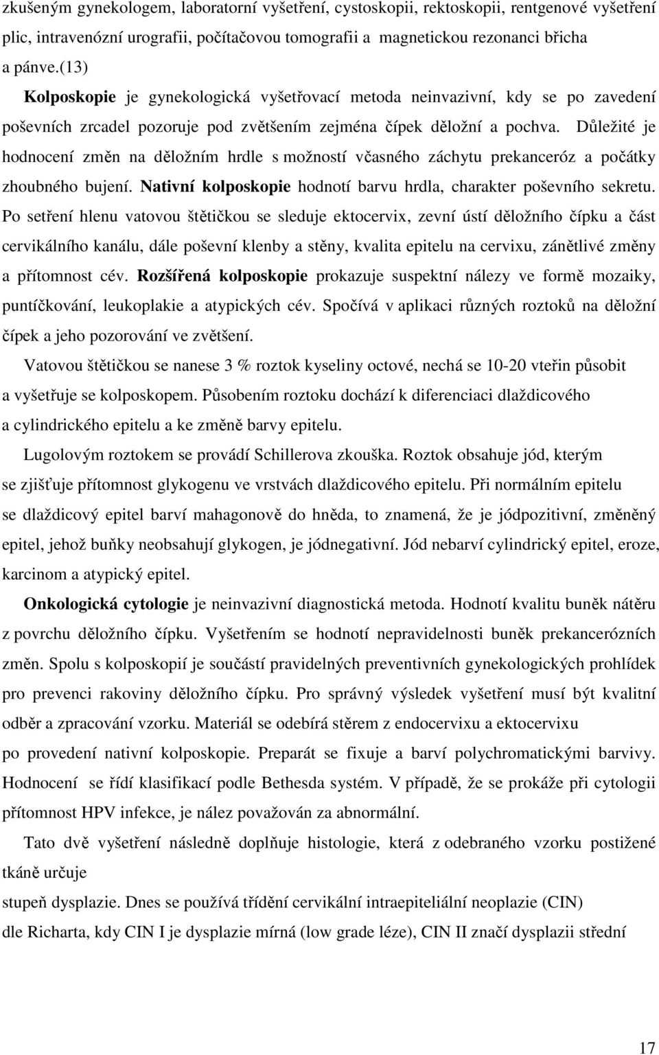 Důležité je hodnocení změn na děložním hrdle s možností včasného záchytu prekanceróz a počátky zhoubného bujení. Nativní kolposkopie hodnotí barvu hrdla, charakter poševního sekretu.