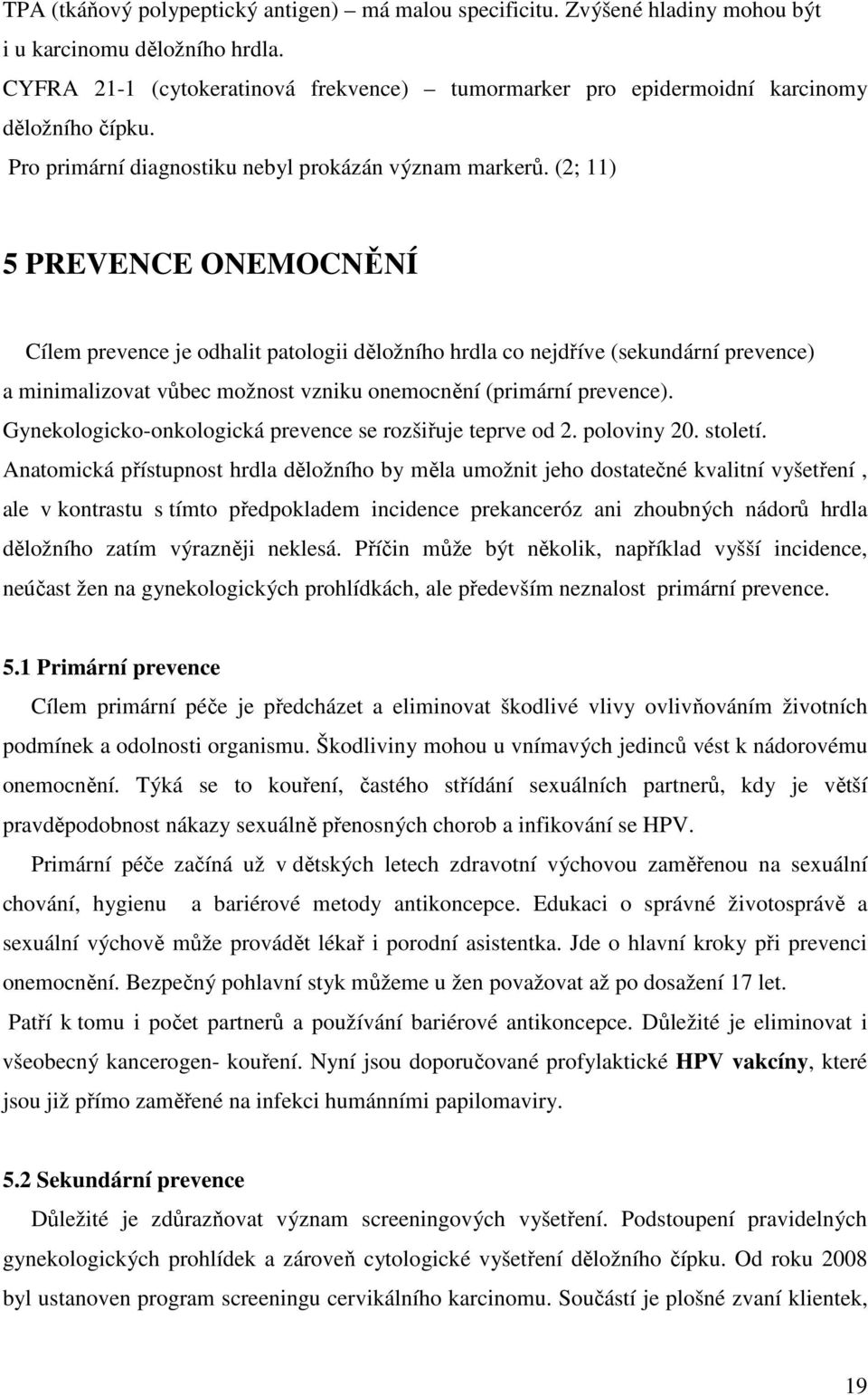 (2; 11) 5 PREVENCE ONEMOCNĚNÍ Cílem prevence je odhalit patologii děložního hrdla co nejdříve (sekundární prevence) a minimalizovat vůbec možnost vzniku onemocnění (primární prevence).