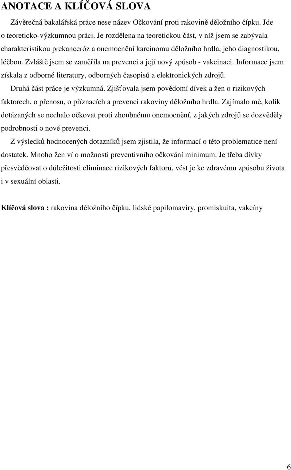 Zvláště jsem se zaměřila na prevenci a její nový způsob - vakcinaci. Informace jsem získala z odborné literatury, odborných časopisů a elektronických zdrojů. Druhá část práce je výzkumná.