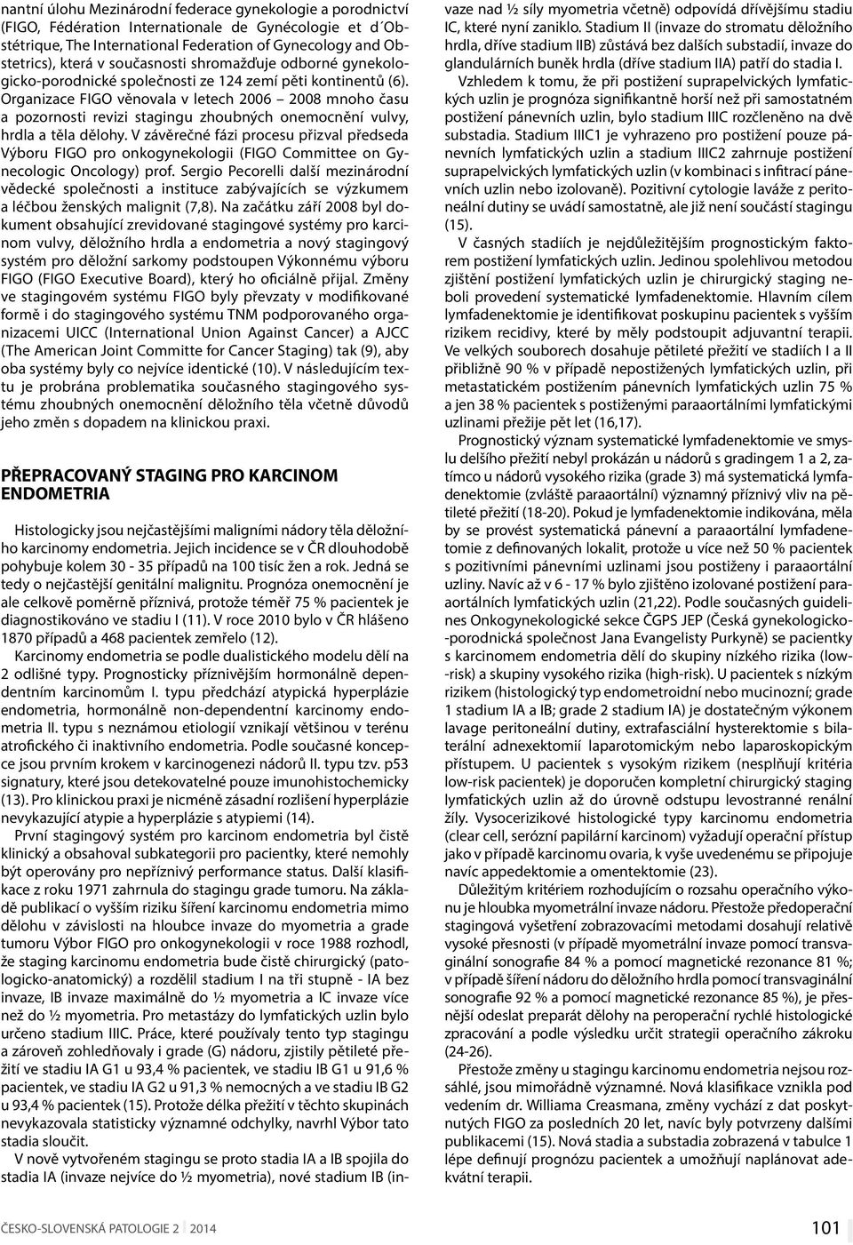 Organizace FIGO věnovala v letech 2006 2008 mnoho času a pozornosti revizi stagingu zhoubných onemocnění vulvy, hrdla a těla dělohy.