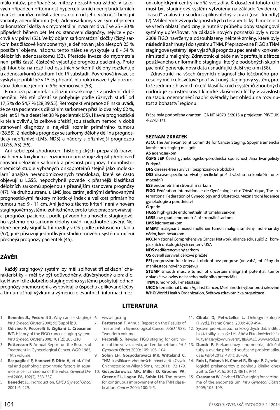 Adenosarkomy s velkým objemem sarkomatózní složky a s myometrální invazí recidivují ve 25-30 % případech během pěti let od stanovení diagnózy, nejvíce v pochvě a v pánvi (53).