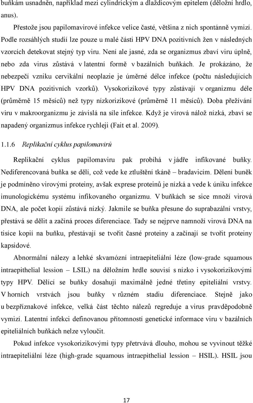 Není ale jasné, zda se organizmus zbaví viru úplně, nebo zda virus zůstává v latentní formě v bazálních buňkách.