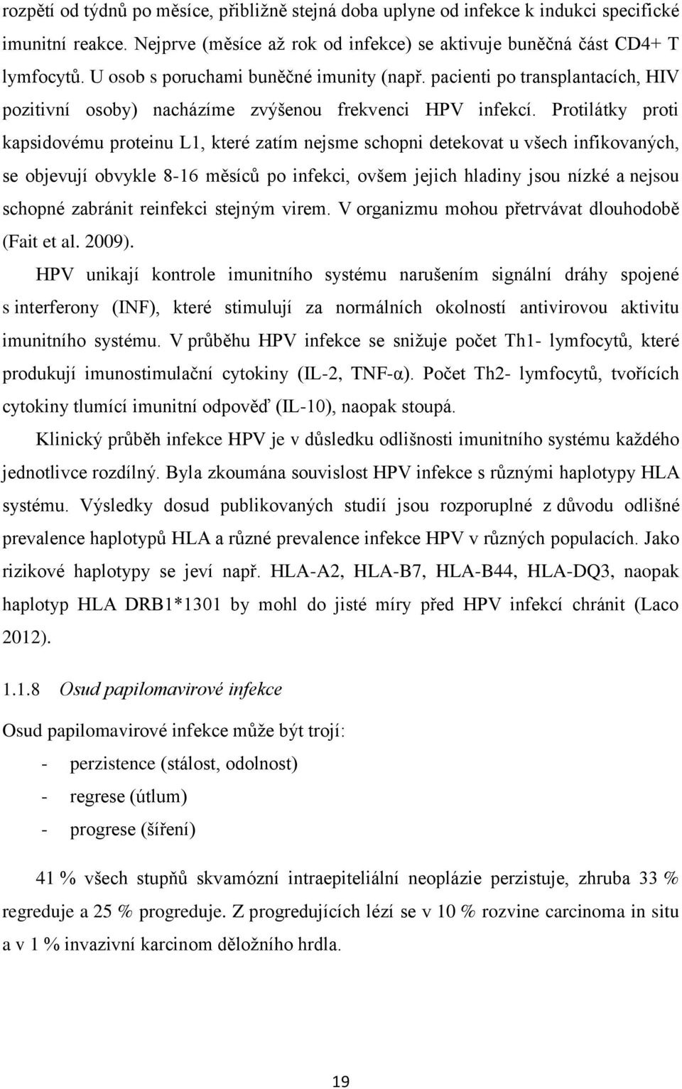 Protilátky proti kapsidovému proteinu L1, které zatím nejsme schopni detekovat u všech infikovaných, se objevují obvykle 8-16 měsíců po infekci, ovšem jejich hladiny jsou nízké a nejsou schopné