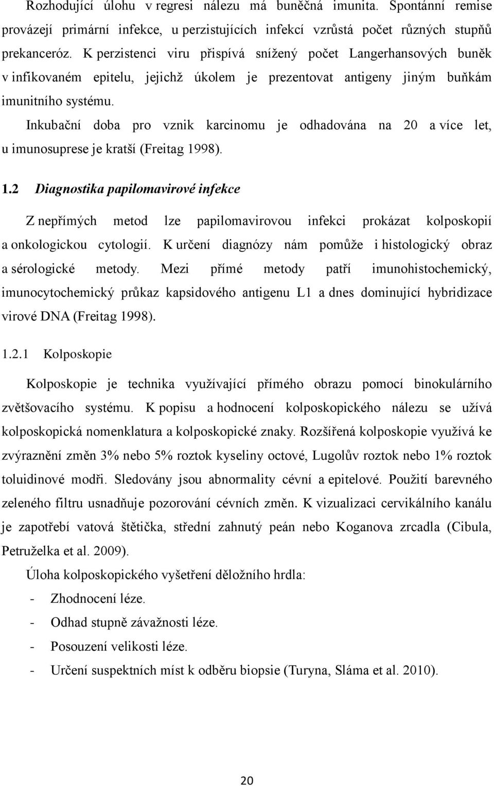 Inkubační doba pro vznik karcinomu je odhadována na 20 a více let, u imunosuprese je kratší (Freitag 19