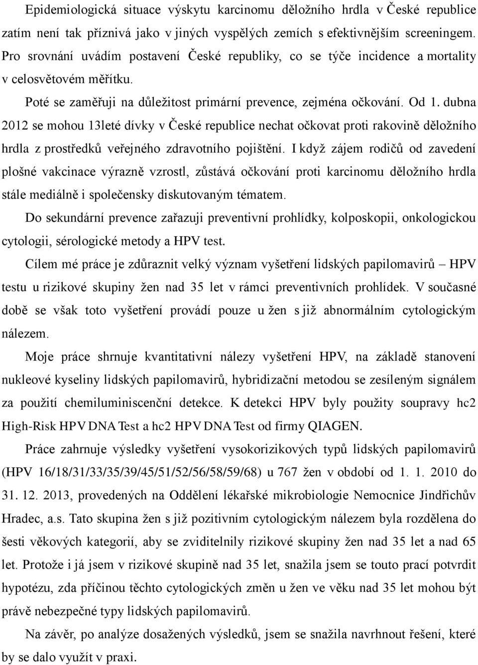 dubna 2012 se mohou 13leté dívky v České republice nechat očkovat proti rakovině děložního hrdla z prostředků veřejného zdravotního pojištění.