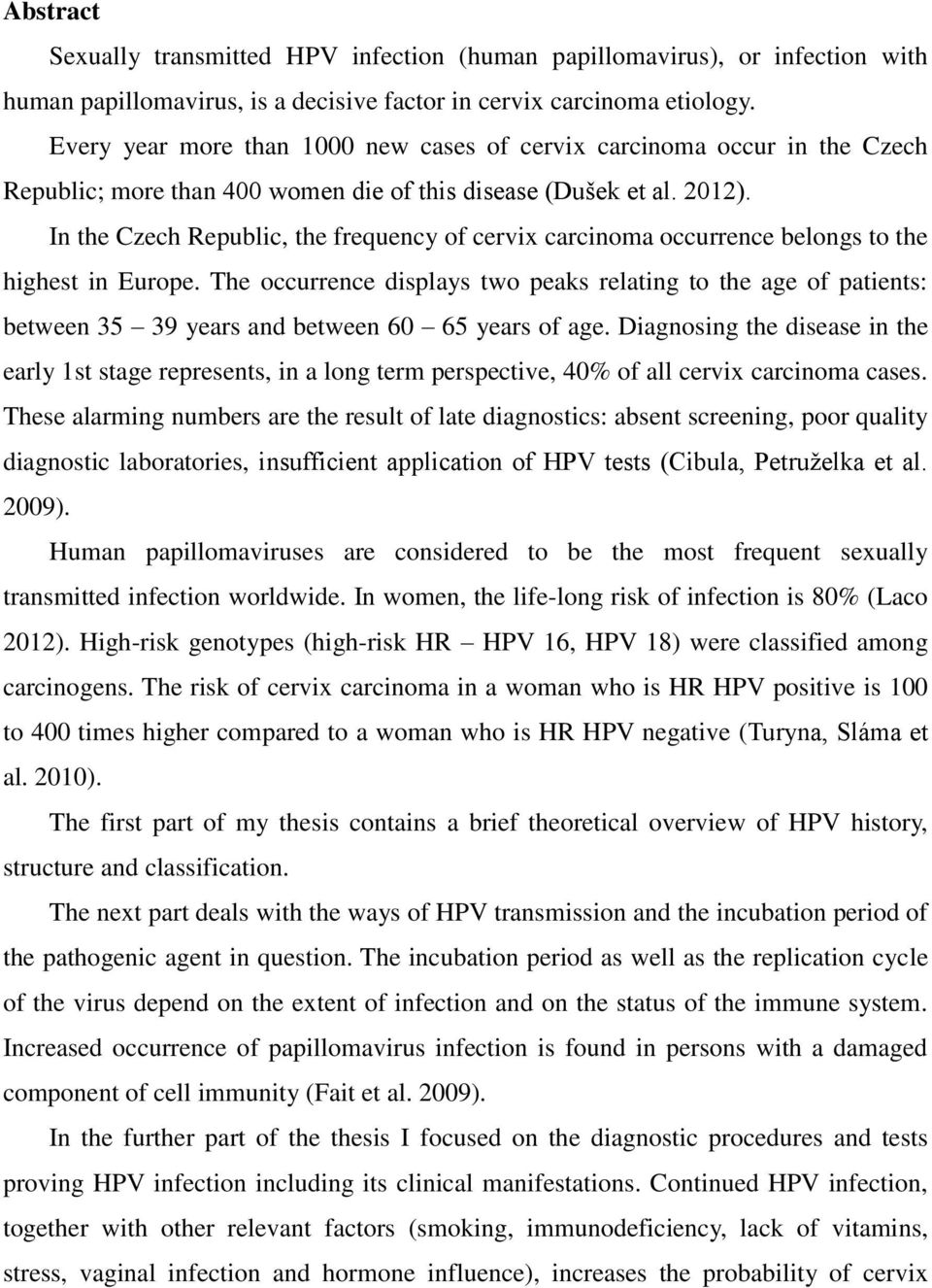 In the Czech Republic, the frequency of cervix carcinoma occurrence belongs to the highest in Europe.