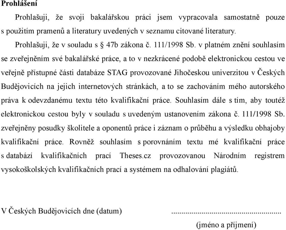 v platném znění souhlasím se zveřejněním své bakalářské práce, a to v nezkrácené podobě elektronickou cestou ve veřejně přístupné části databáze STAG provozované Jihočeskou univerzitou v Českých