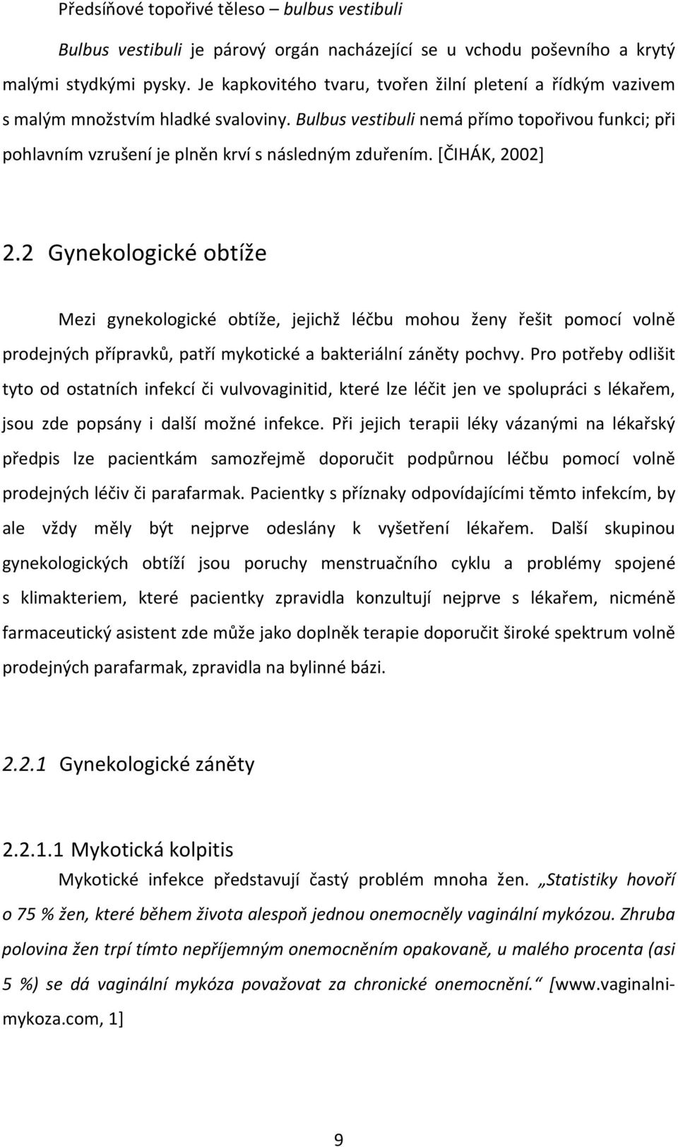 [ČIHÁK, 2002] 2.2 Gynekologické obtíže Mezi gynekologické obtíže, jejichž léčbu mohou ženy řešit pomocí volně prodejných přípravků, patří mykotické a bakteriální záněty pochvy.