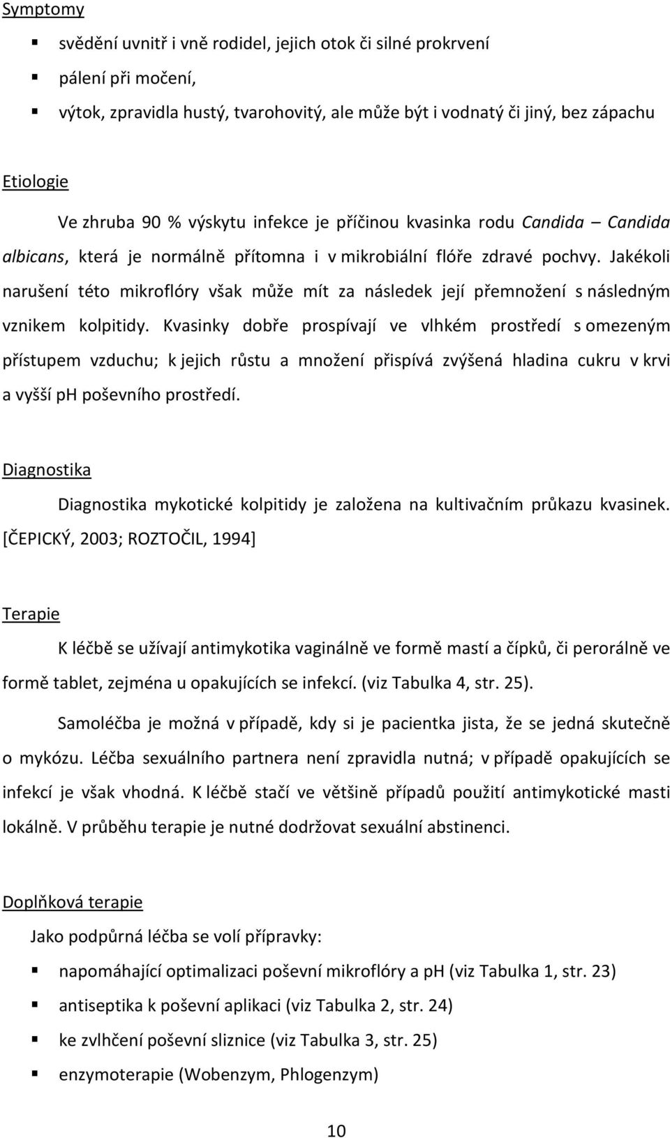 Jakékoli narušení této mikroflóry však může mít za následek její přemnožení s následným vznikem kolpitidy.