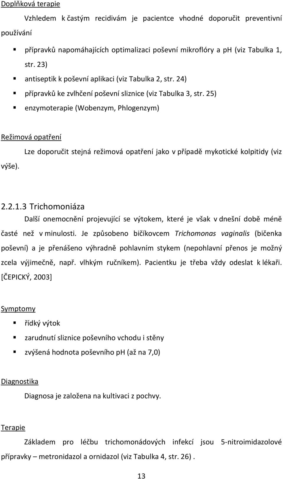 Lze doporučit stejná režimová opatření jako v případě mykotické kolpitidy (viz 2.2.1.3 Trichomoniáza Další onemocnění projevující se výtokem, které je však v dnešní době méně časté než v minulosti.