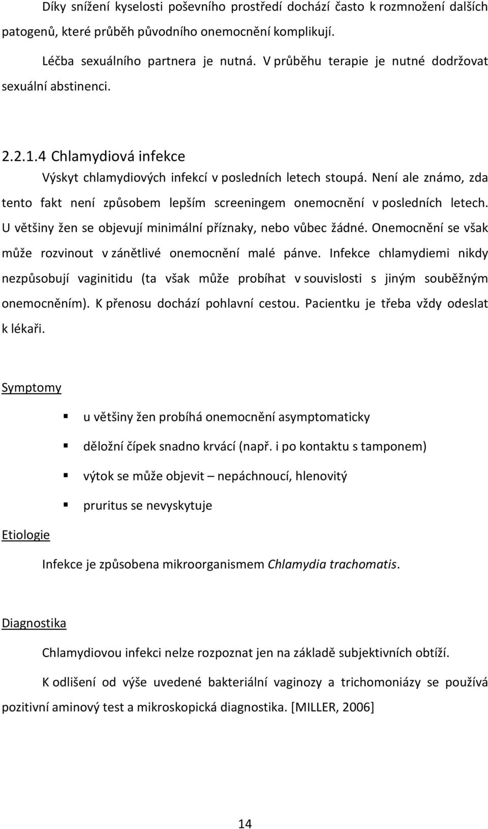 Není ale známo, zda tento fakt není způsobem lepším screeningem onemocnění v posledních letech. U většiny žen se objevují minimální příznaky, nebo vůbec žádné.