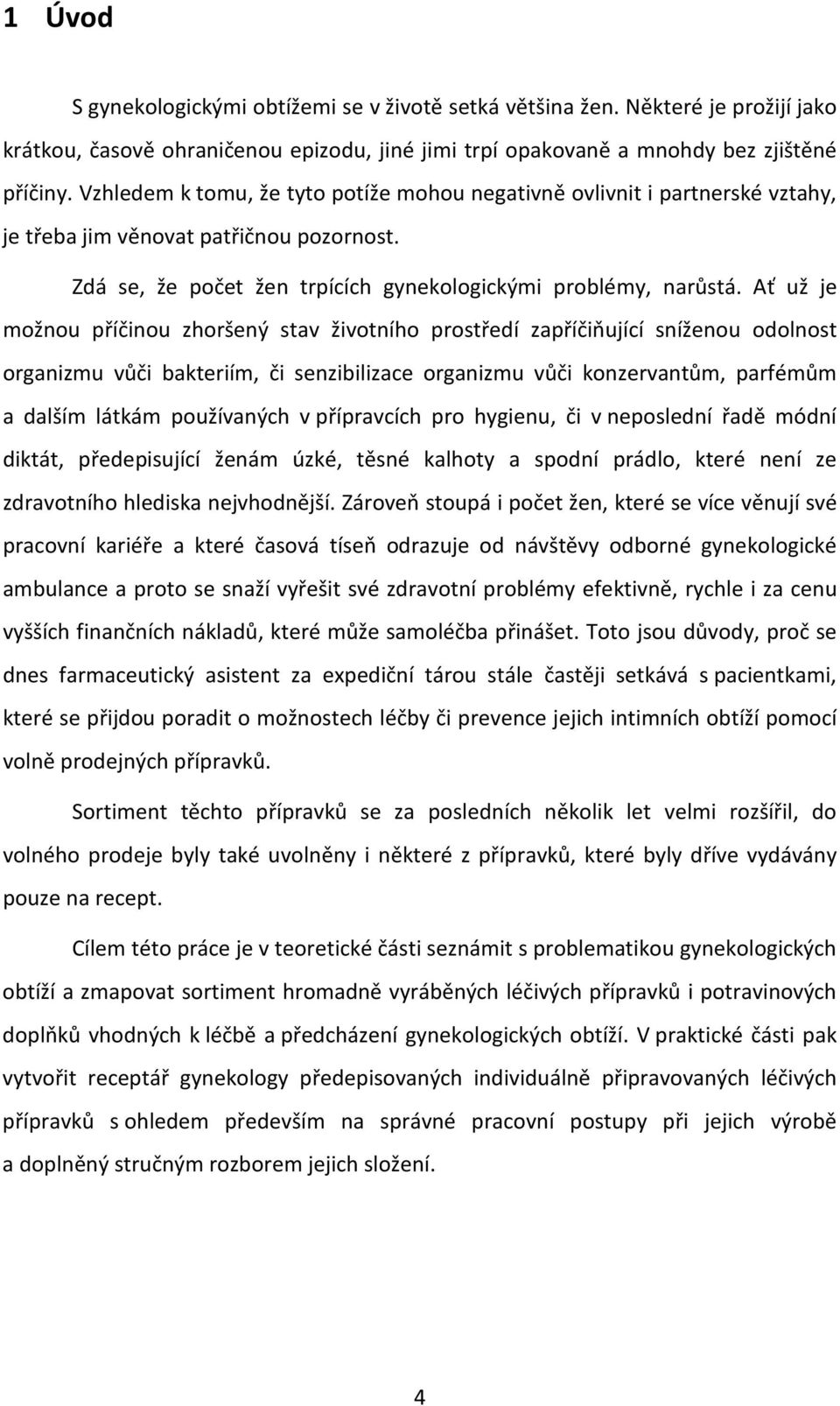 Ať už je možnou příčinou zhoršený stav životního prostředí zapříčiňující sníženou odolnost organizmu vůči bakteriím, či senzibilizace organizmu vůči konzervantům, parfémům a dalším látkám používaných