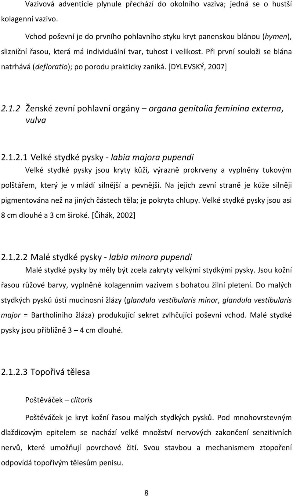 Při první souloži se blána natrhává (defloratio); po porodu prakticky zaniká. [DYLEVSKÝ, 20