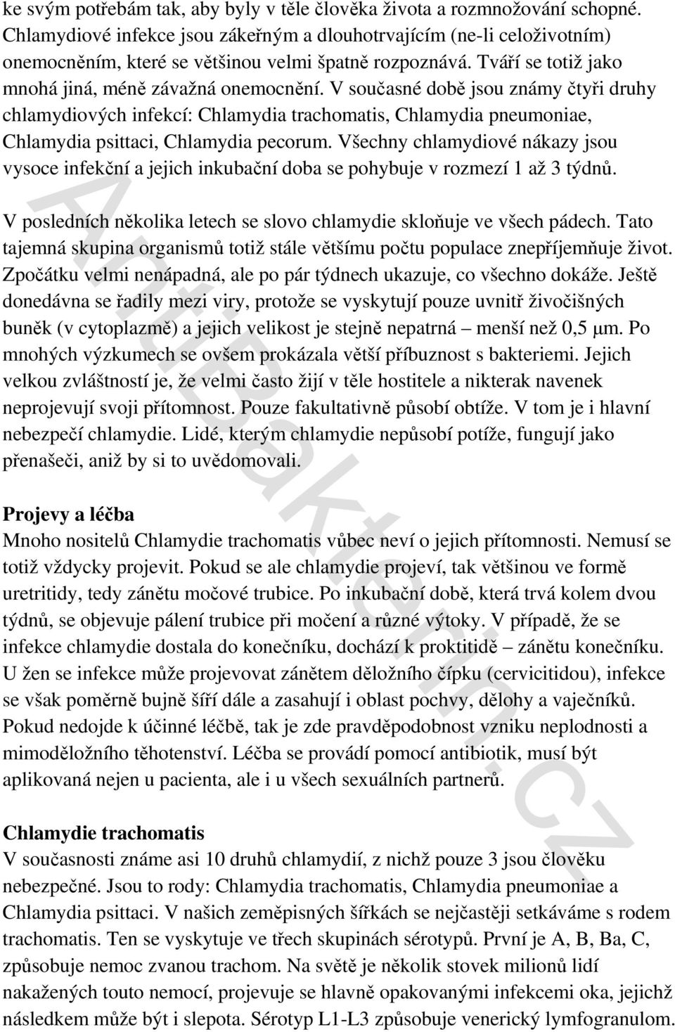 V současné době jsou známy čtyři druhy chlamydiových infekcí: Chlamydia trachomatis, Chlamydia pneumoniae, Chlamydia psittaci, Chlamydia pecorum.