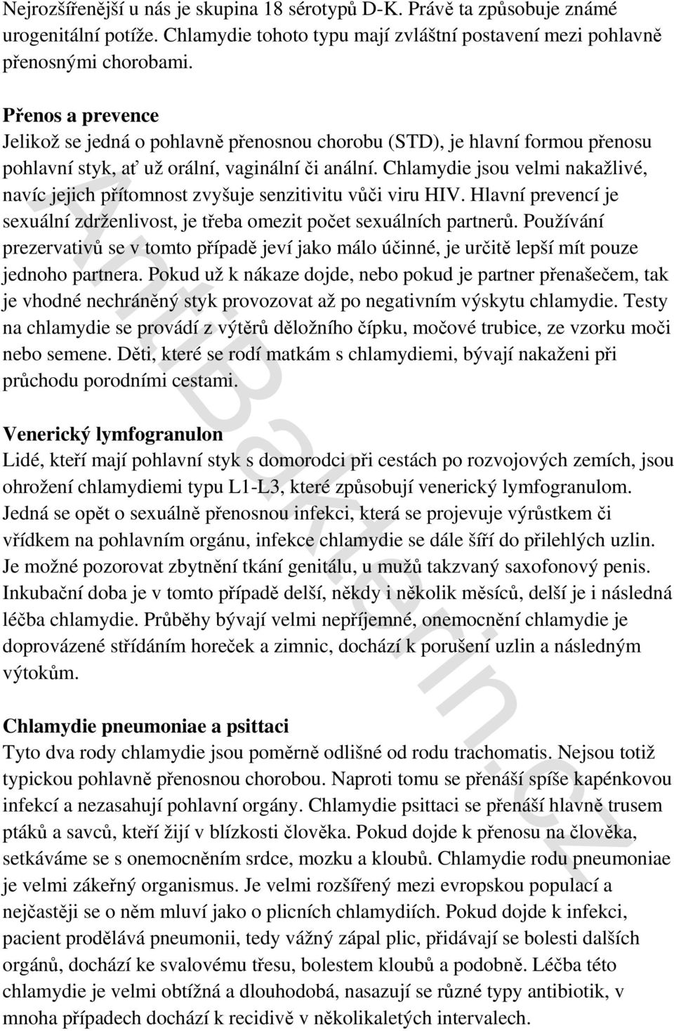 Chlamydie jsou velmi nakažlivé, navíc jejich přítomnost zvyšuje senzitivitu vůči viru HIV. Hlavní prevencí je sexuální zdrženlivost, je třeba omezit počet sexuálních partnerů.