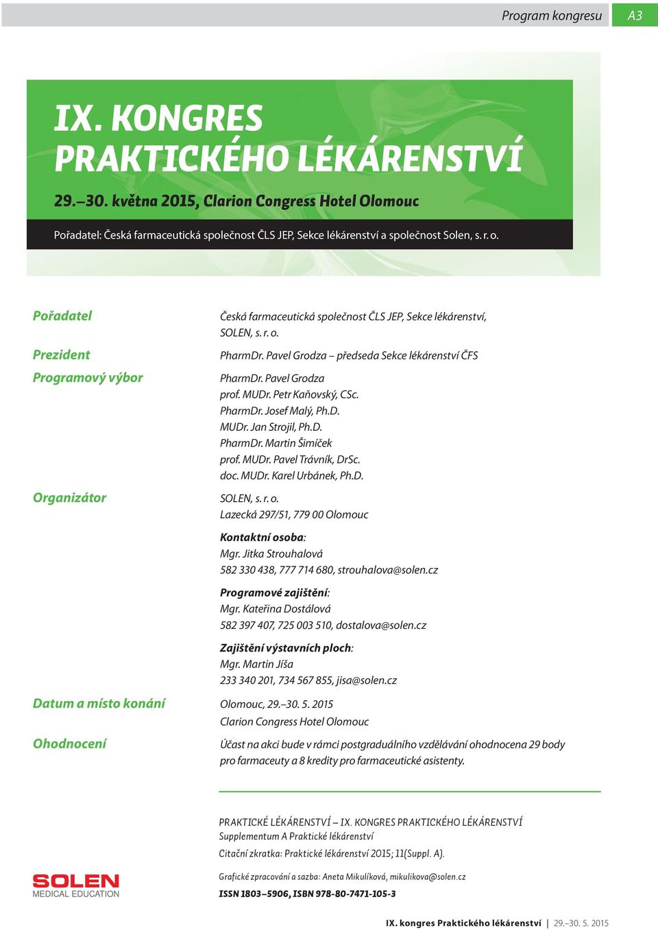 MUDr. Petr Kaňovský, CSc. PharmDr. Josef Malý, Ph.D. MUDr. Jan Strojil, Ph.D. PharmDr. Martin Šimíček prof. MUDr. Pavel Trávník, DrSc. doc. MUDr. Karel Urbánek, Ph.D. Organizátor SOLEN, s. r. o.