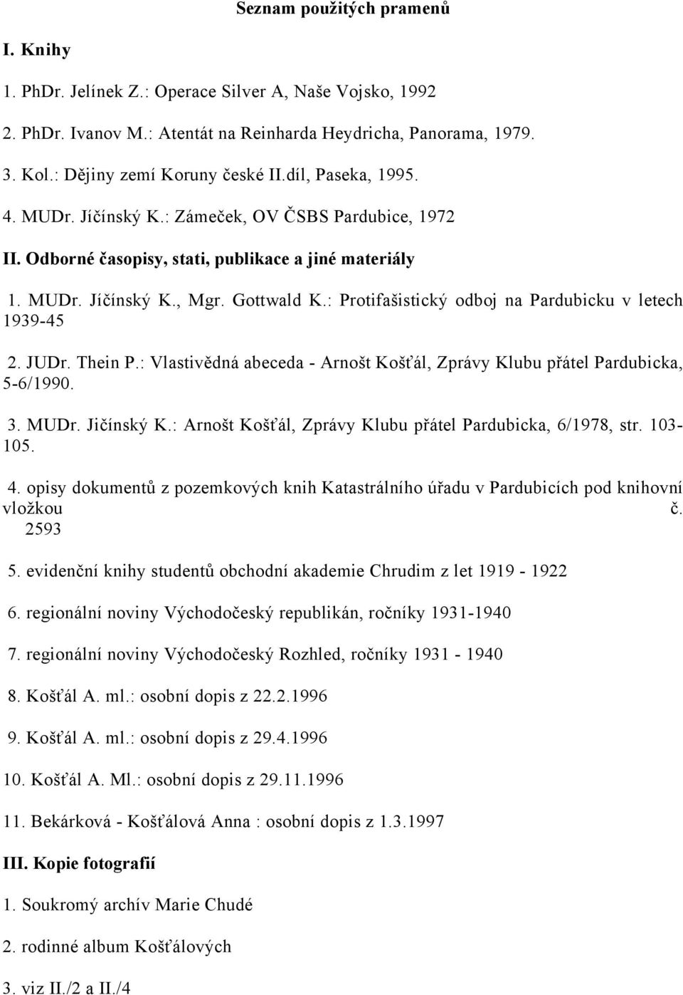 : Protifašistický odboj na Pardubicku v letech 1939-45 2. JUDr. Thein P.: Vlastivědná abeceda - Arnošt Košťál, Zprávy Klubu přátel Pardubicka, 5-6/1990. 3. MUDr. Jičínský K.