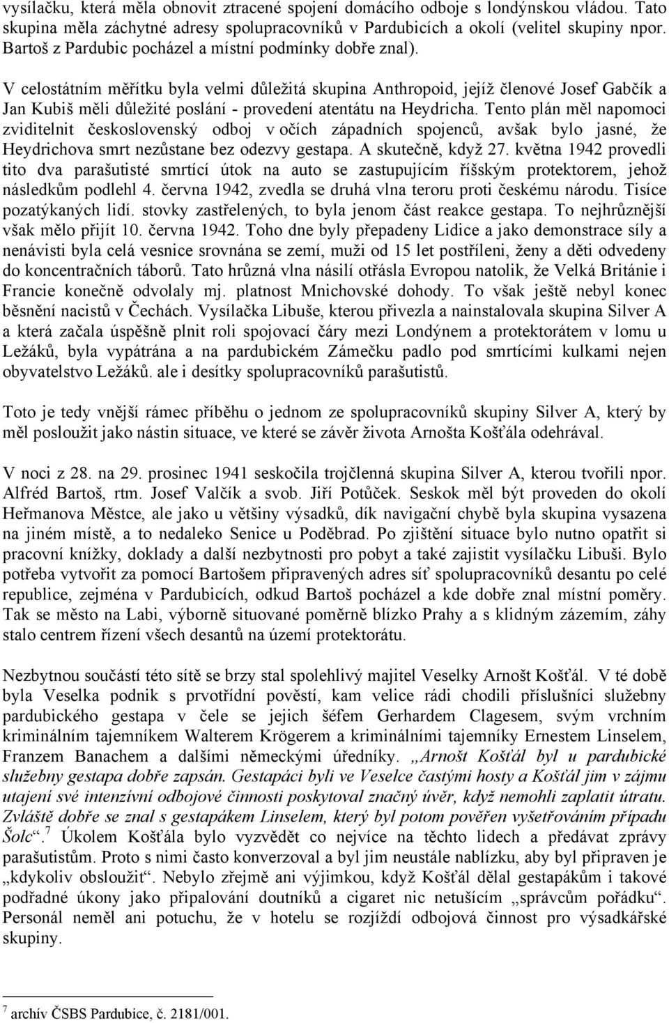 V celostátním měřítku byla velmi důležitá skupina Anthropoid, jejíž členové Josef Gabčík a Jan Kubiš měli důležité poslání - provedení atentátu na Heydricha.