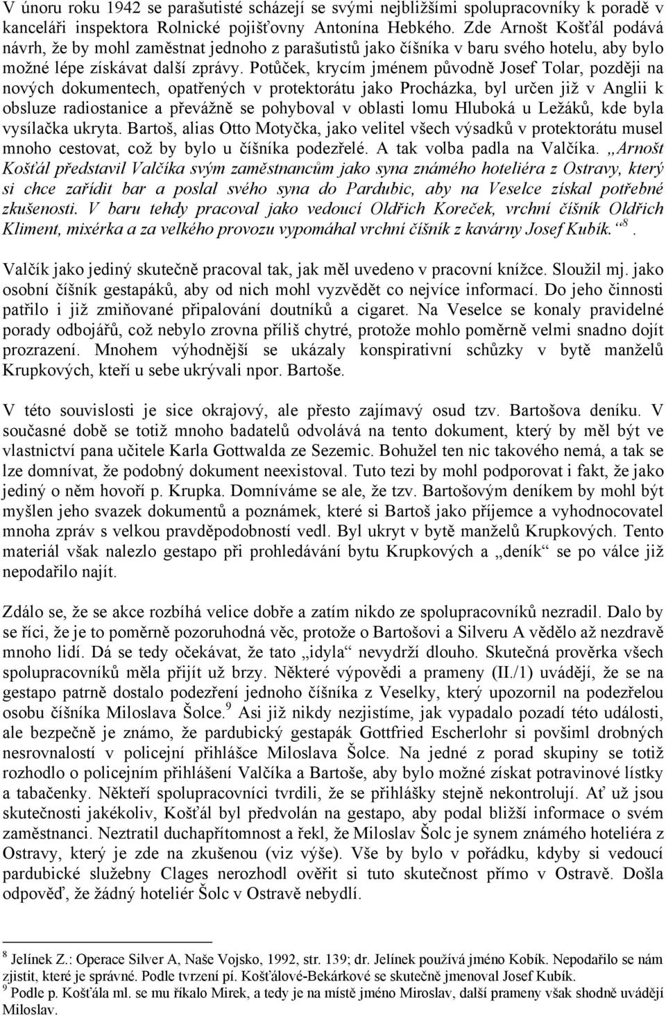 Potůček, krycím jménem původně Josef Tolar, později na nových dokumentech, opatřených v protektorátu jako Procházka, byl určen již v Anglii k obsluze radiostanice a převážně se pohyboval v oblasti