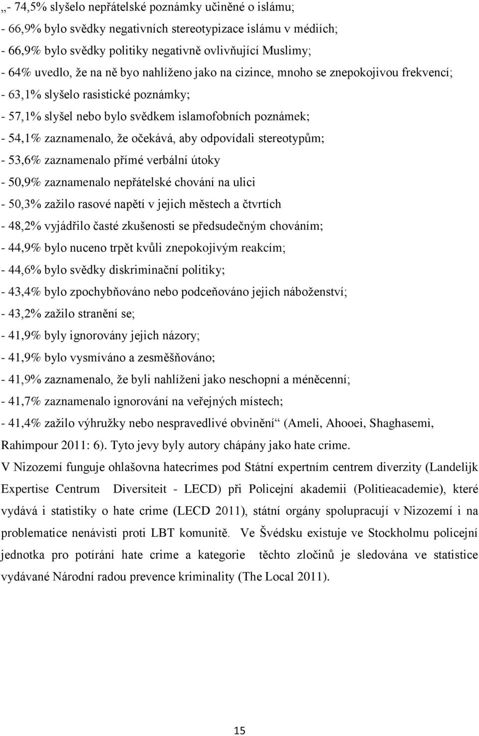 odpovídali stereotypům; - 53,6% zaznamenalo přímé verbální útoky - 50,9% zaznamenalo nepřátelské chování na ulici - 50,3% zažilo rasové napětí v jejich městech a čtvrtích - 48,2% vyjádřilo časté