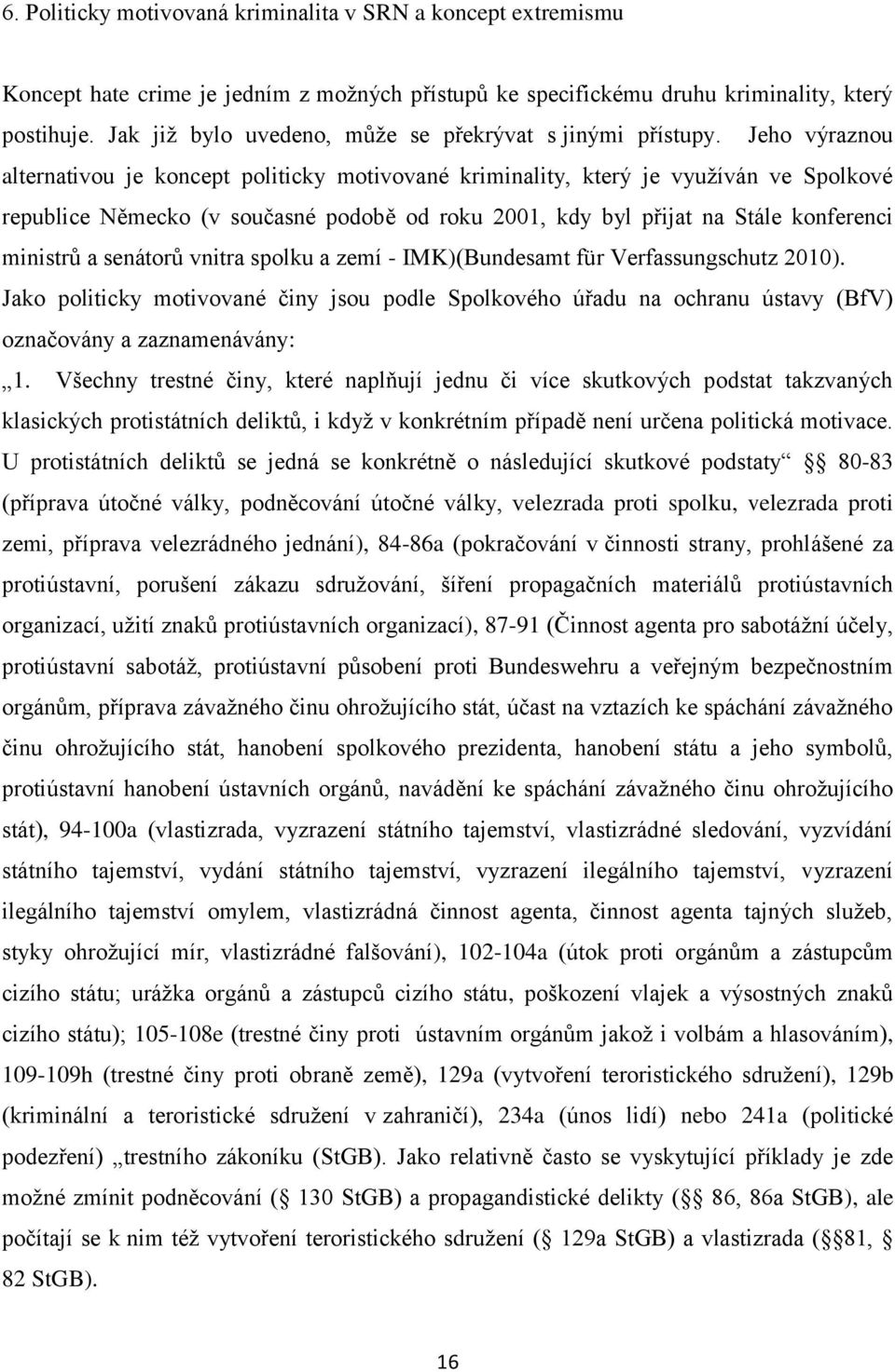 Jeho výraznou alternativou je koncept politicky motivované kriminality, který je využíván ve Spolkové republice Německo (v současné podobě od roku 2001, kdy byl přijat na Stále konferenci ministrů a