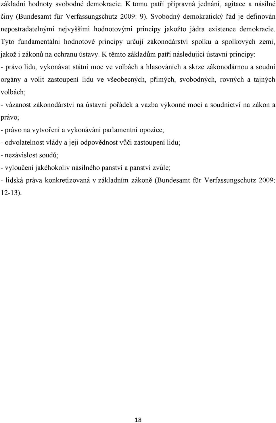 Tyto fundamentální hodnotové principy určují zákonodárství spolku a spolkových zemí, jakož i zákonů na ochranu ústavy.