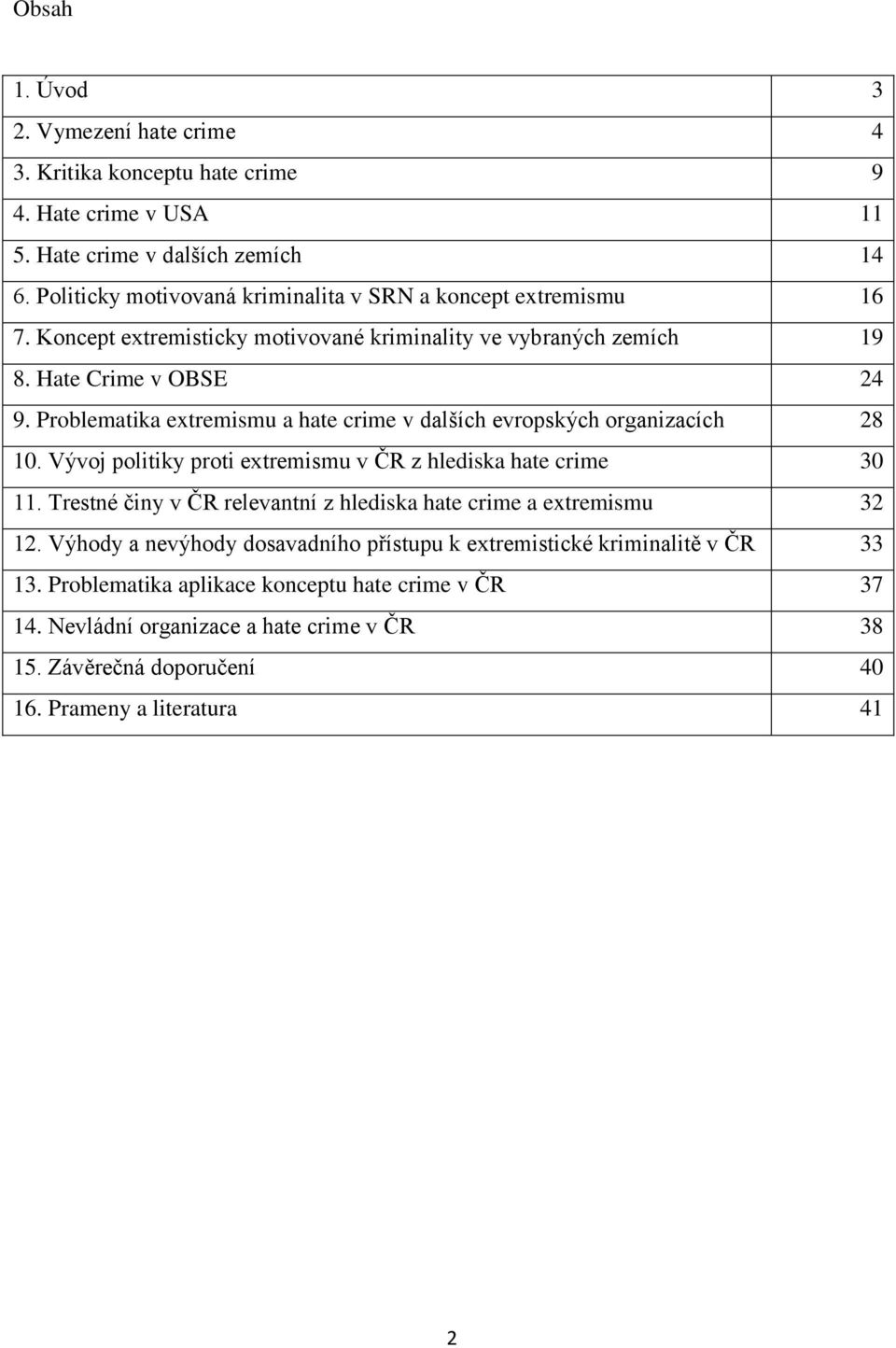 Problematika extremismu a hate crime v dalších evropských organizacích 28 10. Vývoj politiky proti extremismu v ČR z hlediska hate crime 30 11.