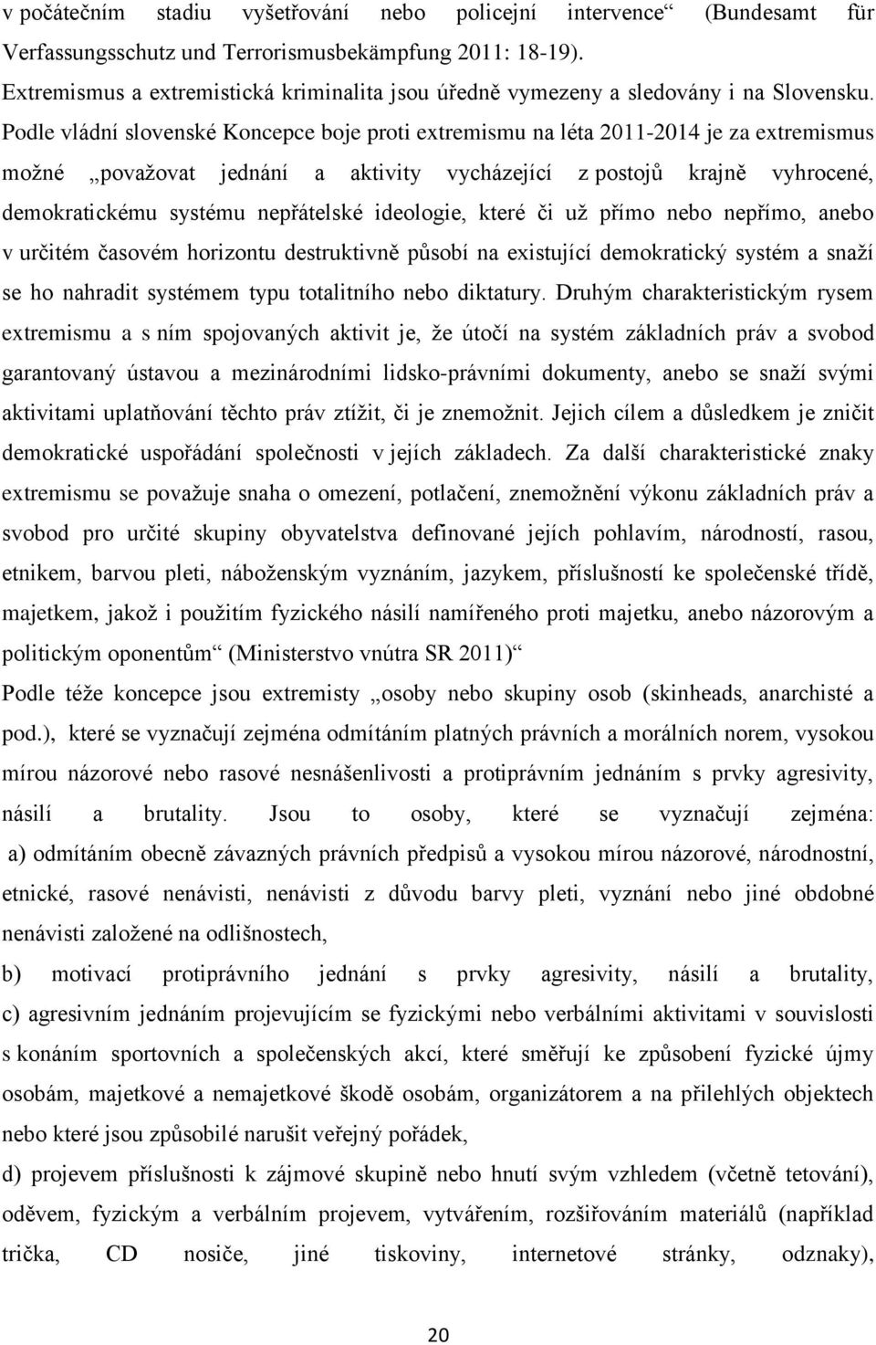 Podle vládní slovenské Koncepce boje proti extremismu na léta 2011-2014 je za extremismus možné považovat jednání a aktivity vycházející z postojů krajně vyhrocené, demokratickému systému nepřátelské