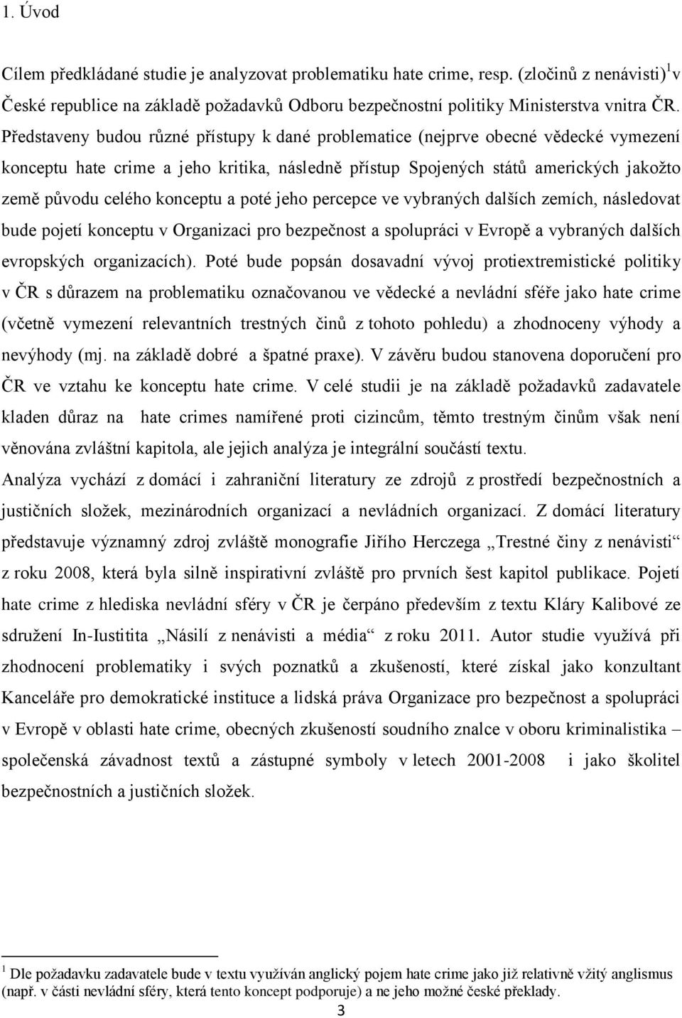 konceptu a poté jeho percepce ve vybraných dalších zemích, následovat bude pojetí konceptu v Organizaci pro bezpečnost a spolupráci v Evropě a vybraných dalších evropských organizacích).