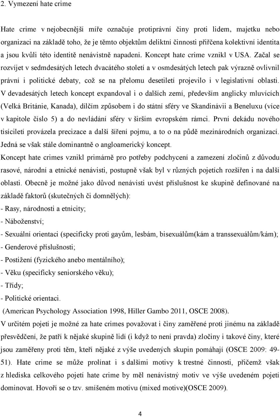 Začal se rozvíjet v sedmdesátých letech dvacátého století a v osmdesátých letech pak výrazně ovlivnil právní i politické debaty, což se na přelomu desetiletí projevilo i v legislativní oblasti.