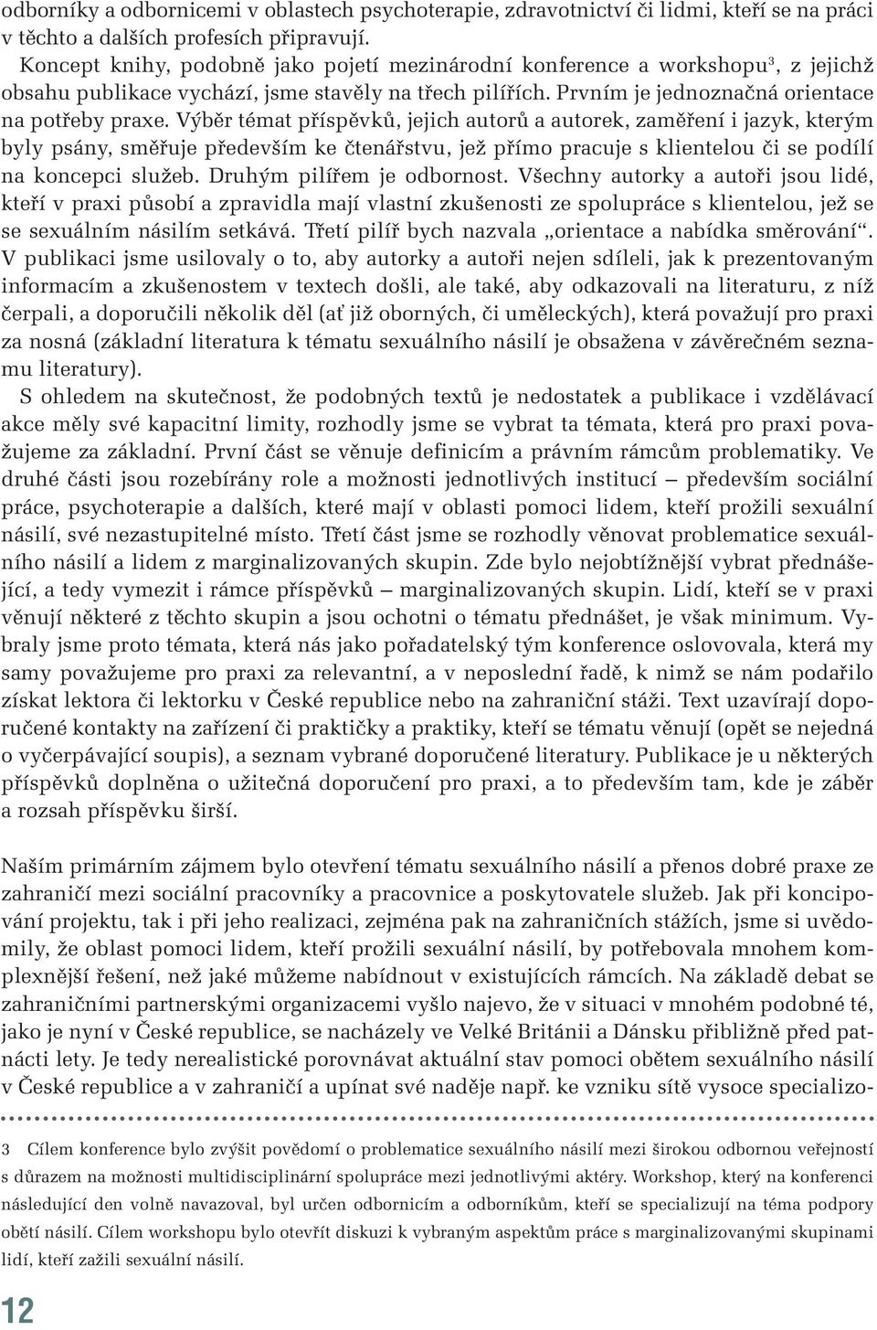 Výběr témat příspěvků, jejich autorů a autorek, zaměření i jazyk, kterým byly psány, směřuje především ke čtenářstvu, jež přímo pracuje s klientelou či se podílí na koncepci služeb.