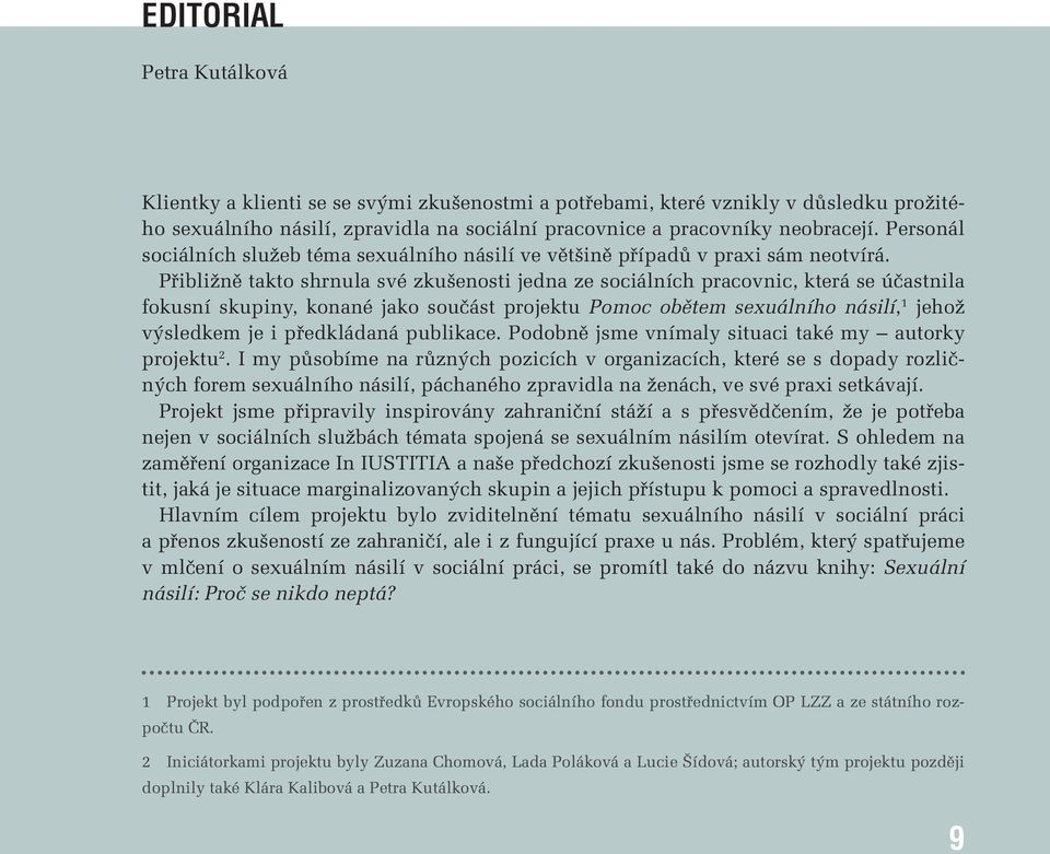 Přibližně takto shrnula své zkušenosti jedna ze sociálních pracovnic, která se účastnila fokusní skupiny, konané jako součást projektu Pomoc obětem sexuálního násilí, 1 jehož výsledkem je i