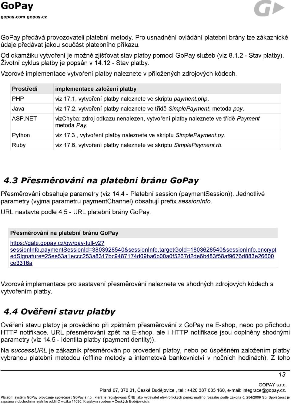 Vzorové implementace vytvoření platby naleznete v přiložených zdrojových kódech. Prostředí PHP Java ASP.NET Python Ruby implementace založení platby viz 17.