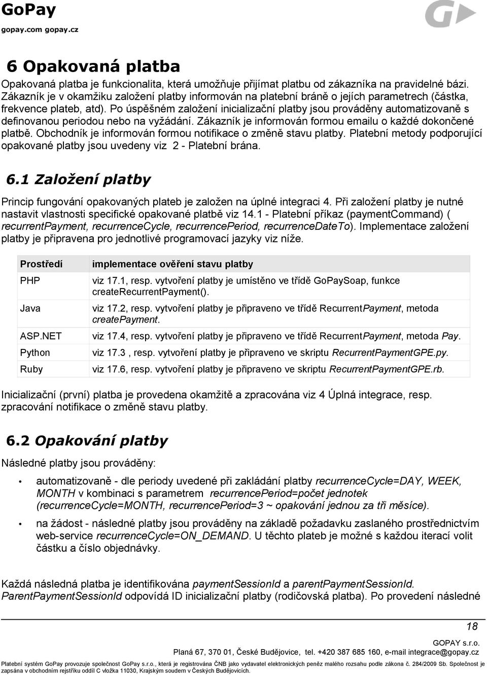 Po úspěšném založení inicializační platby jsou prováděny automatizovaně s definovanou periodou nebo na vyžádání. Zákazník je informován formou emailu o každé dokončené platbě.