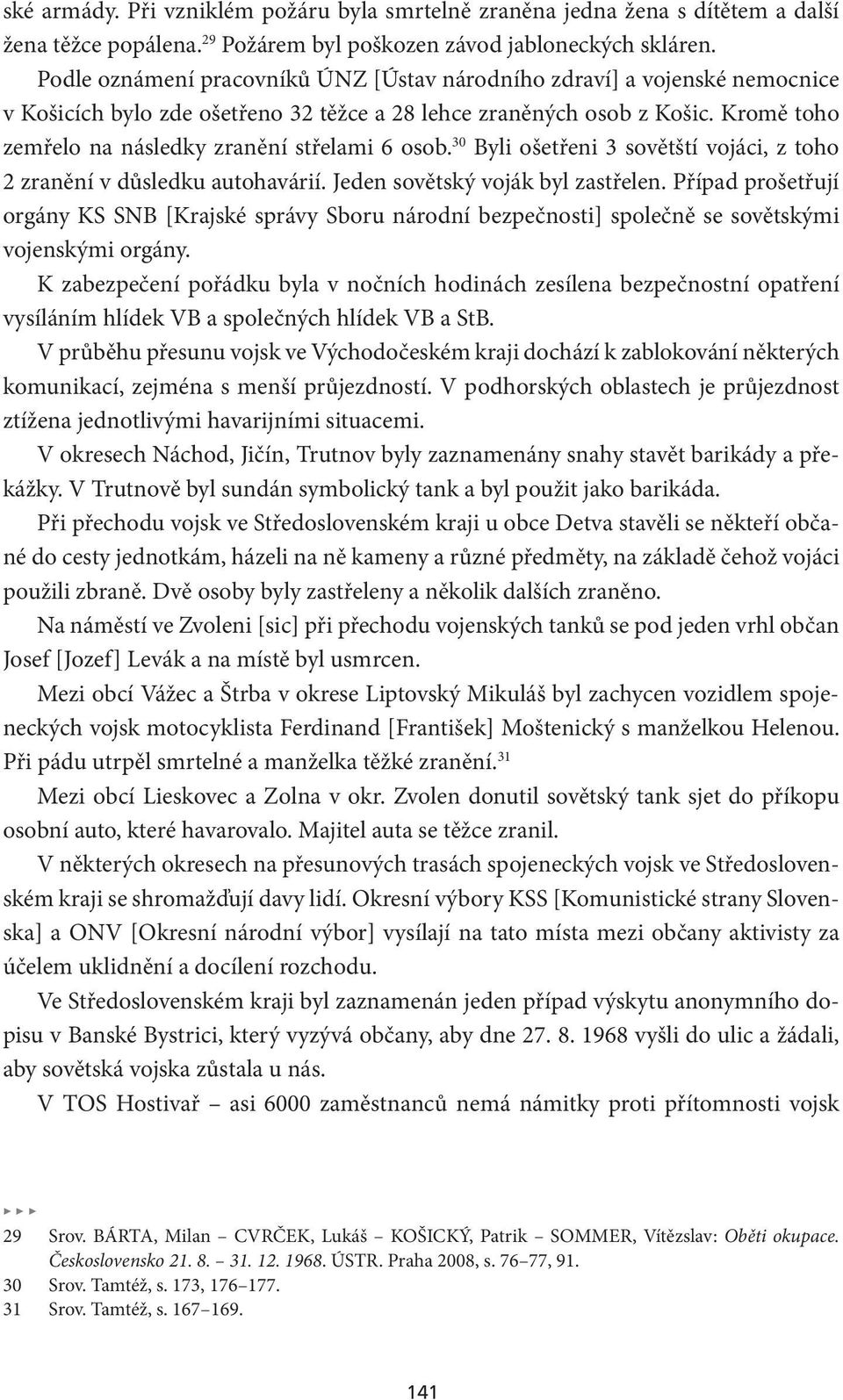 Kromě toho zemřelo na následky zranění střelami 6 osob. 30 Byli ošetřeni 3 sovětští vojáci, z toho 2 zranění v důsledku autohavárií. Jeden sovětský voják byl zastřelen.