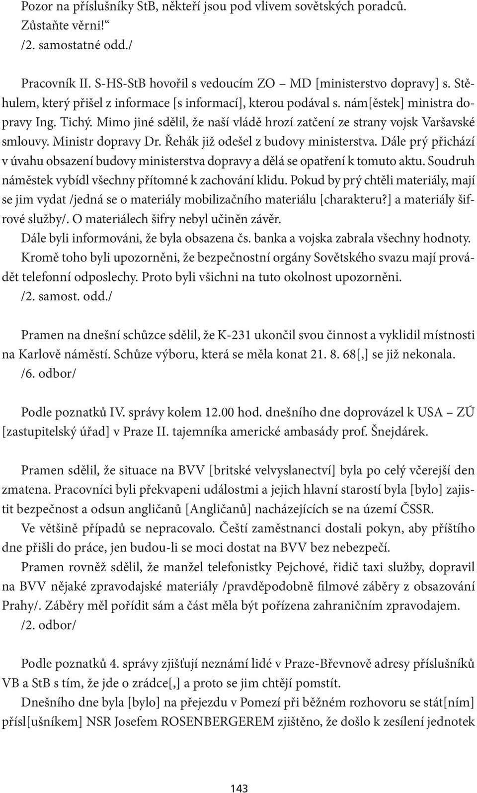 Ministr dopravy Dr. Řehák již odešel z budovy ministerstva. Dále prý přichází v úvahu obsazení budovy ministerstva dopravy a dělá se opatření k tomuto aktu.