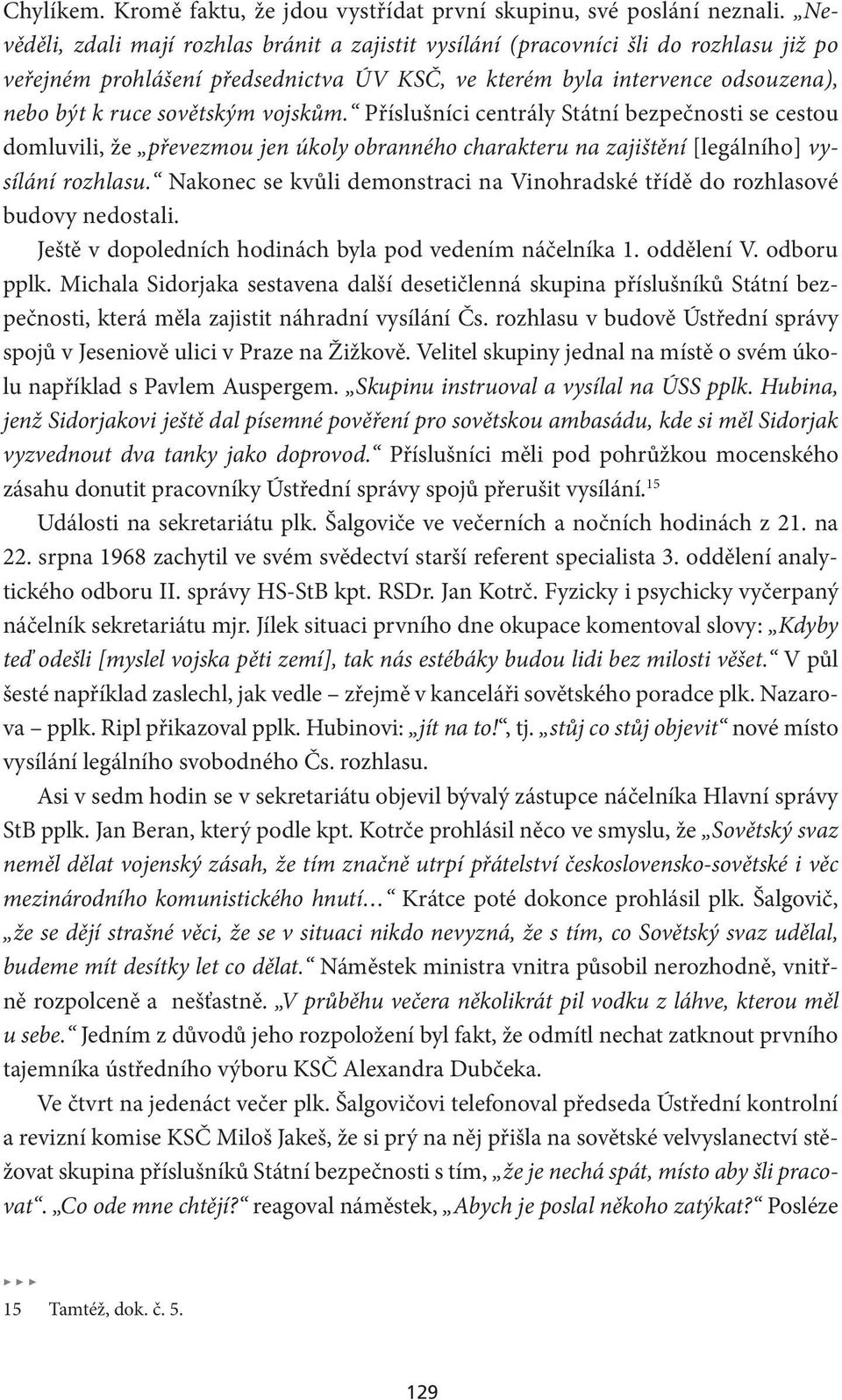 vojskům. Příslušníci centrály Státní bezpečnosti se cestou domluvili, že převezmou jen úkoly obranného charakteru na zajištění [legálního] vysílání rozhlasu.